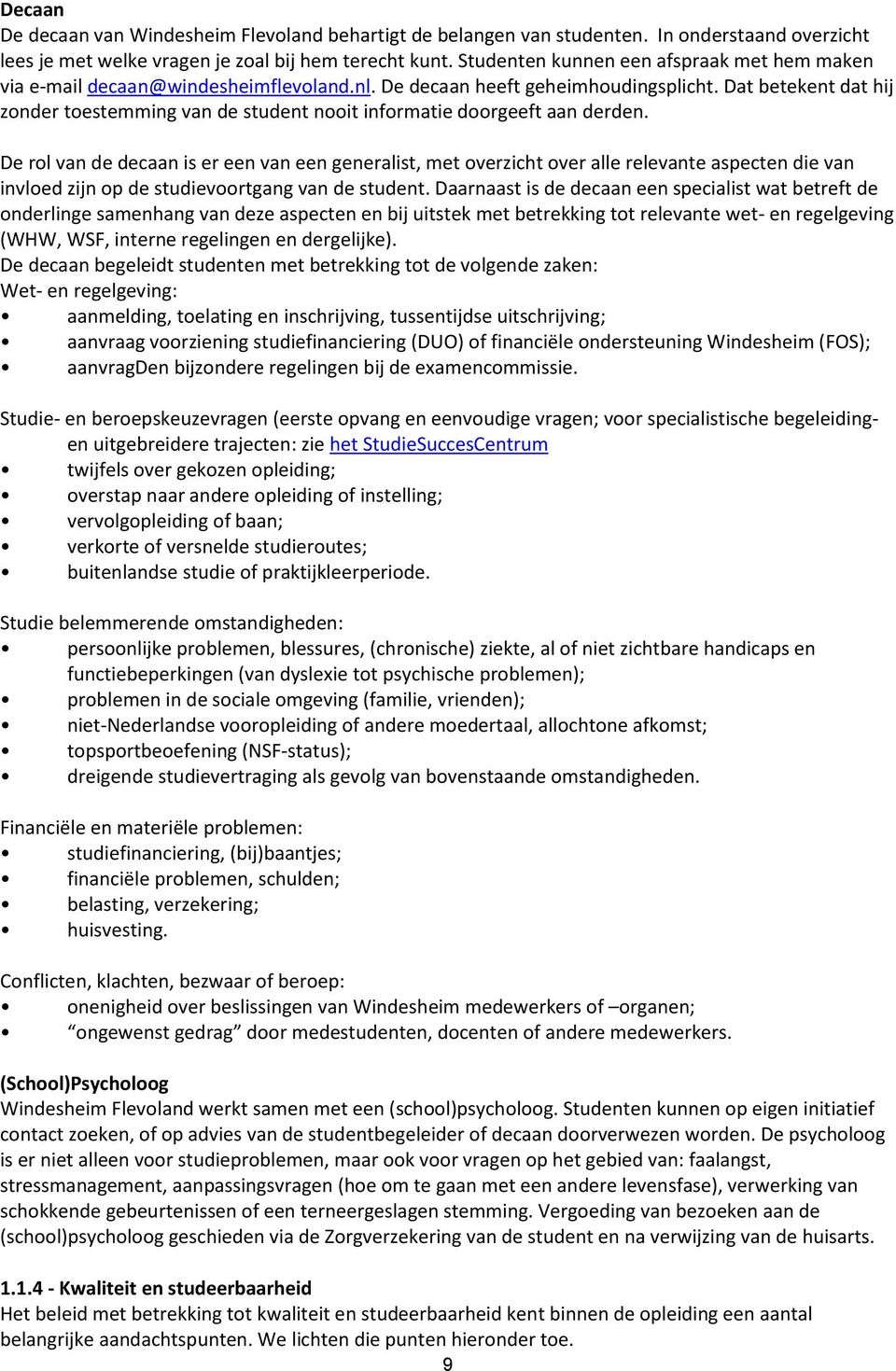 Dat betekent dat hij zonder toestemming van de student nooit informatie doorgeeft aan derden.