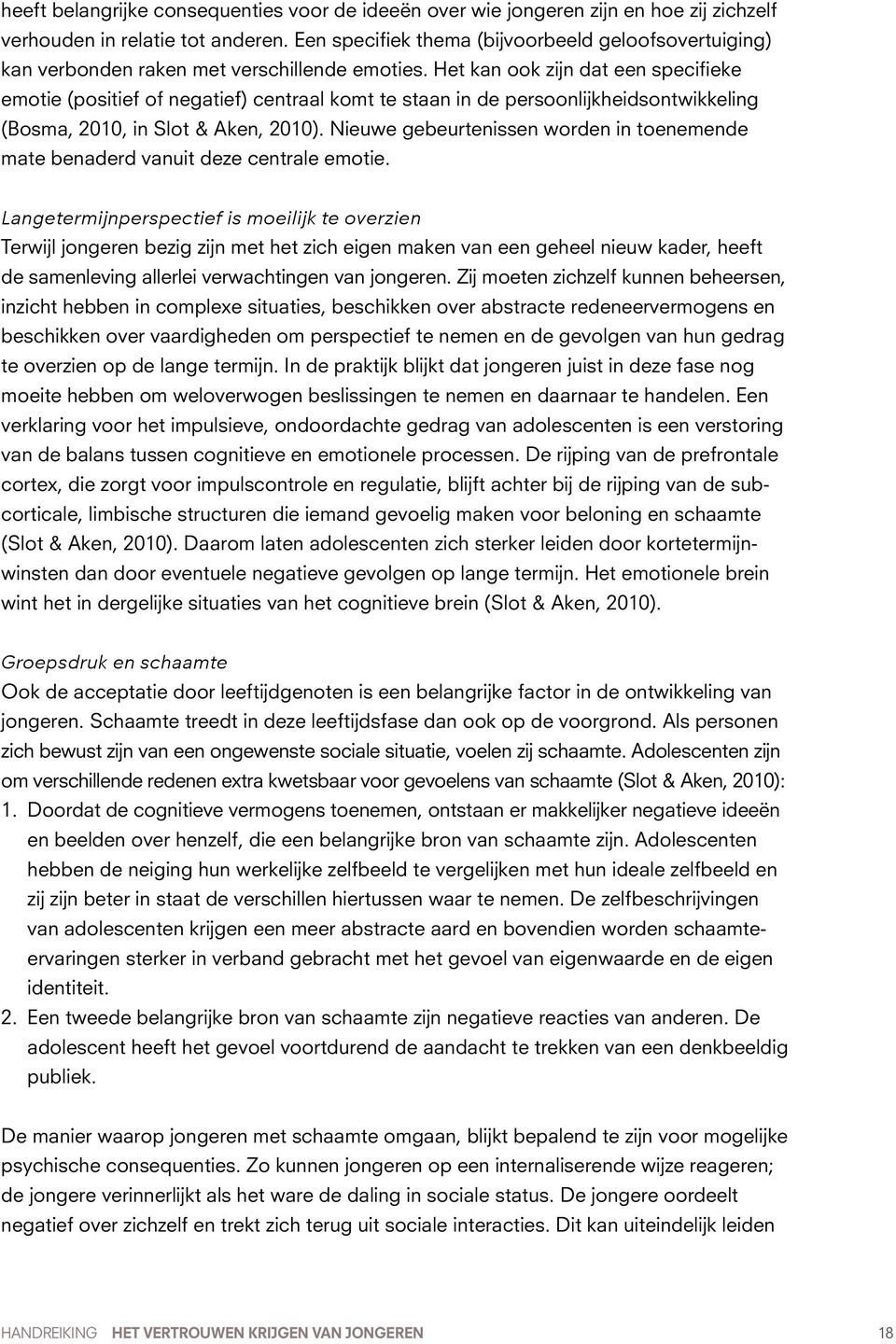 Het kan ook zijn dat een specifieke emotie (positief of negatief) centraal komt te staan in de persoonlijkheidsontwikkeling (Bosma, 2010, in Slot & Aken, 2010).