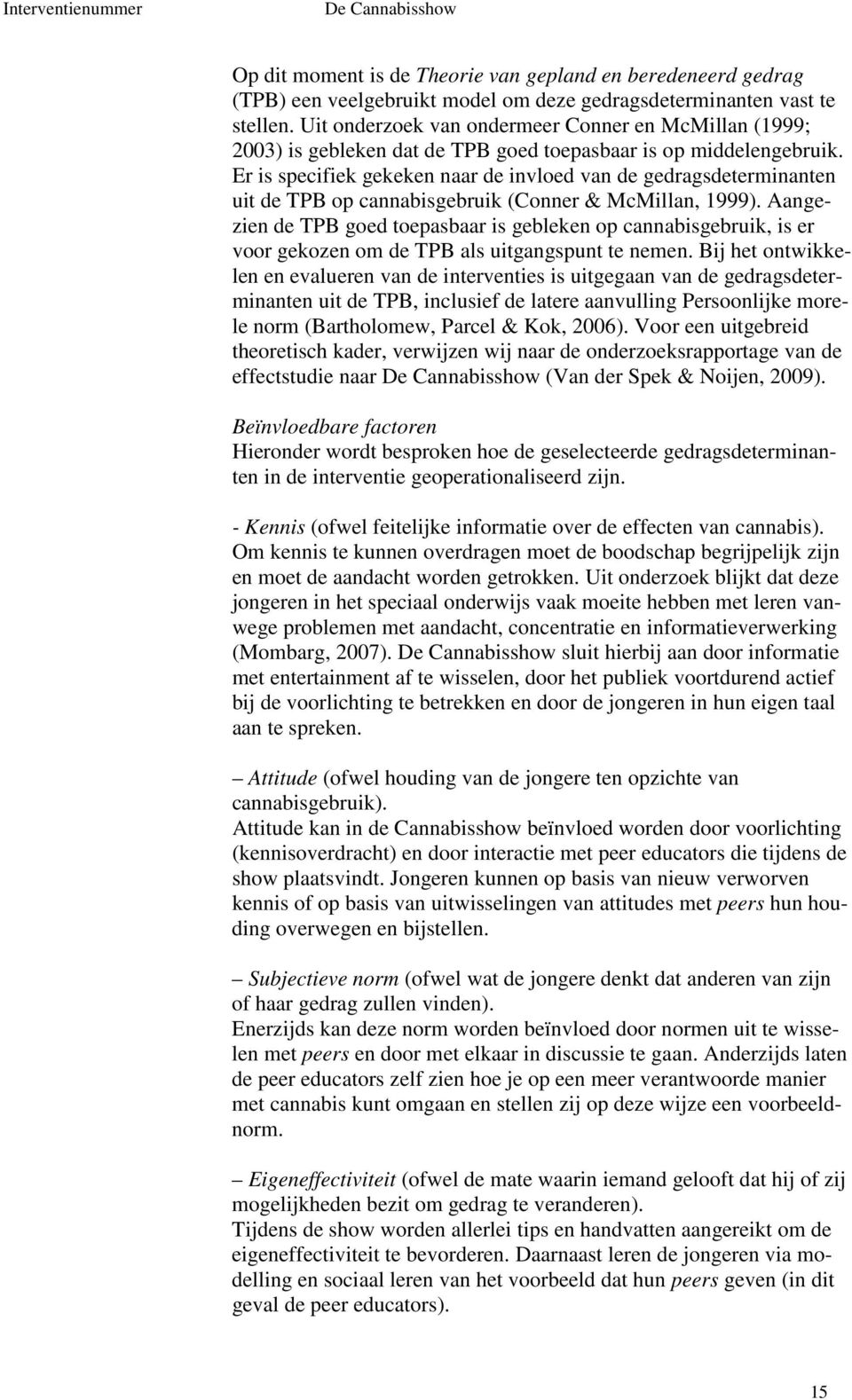 Er is specifiek gekeken naar de invloed van de gedragsdeterminanten uit de TPB op cannabisgebruik (Conner & McMillan, 1999).