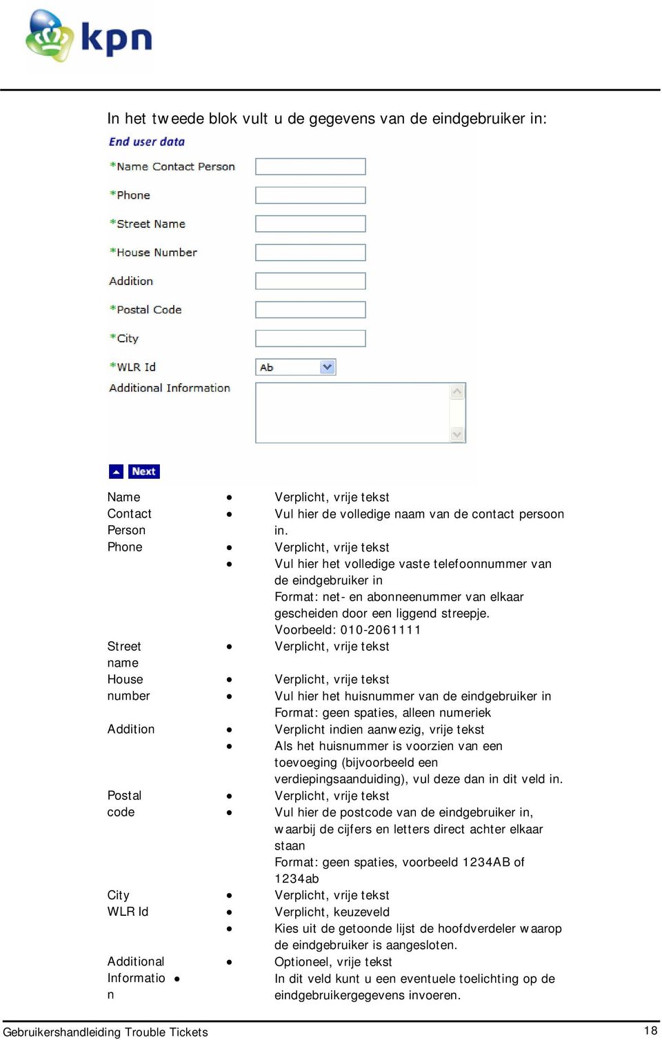 Voorbeeld: 010-2061111 Street Verplicht, vrije tekst name House Verplicht, vrije tekst number Vul hier het huisnummer van de eindgebruiker in Format: geen spaties, alleen numeriek Addition Verplicht