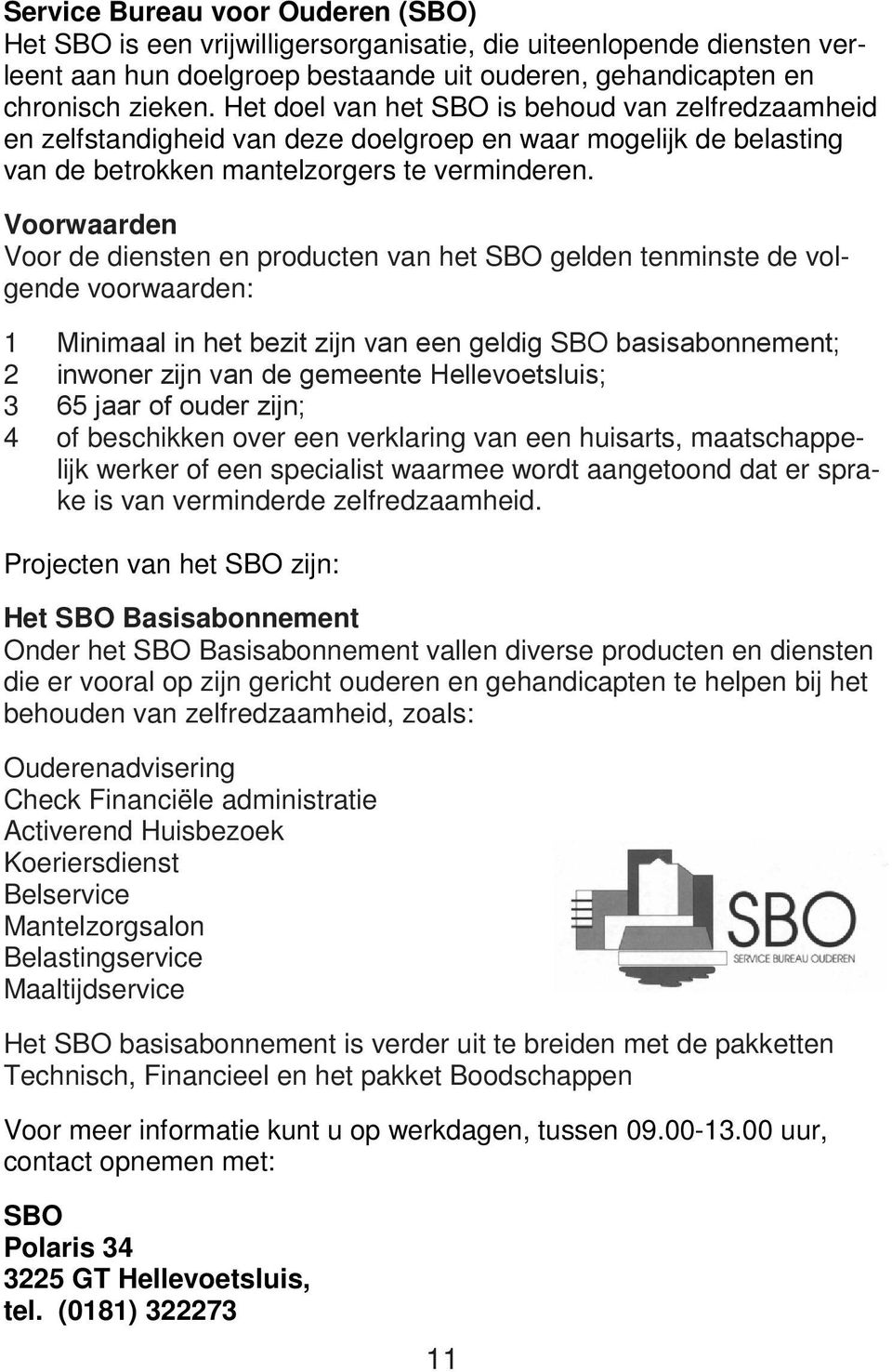 Voorwaarden Voor de diensten en producten van het SBO gelden tenminste de volgende voorwaarden: 1 Minimaal in het bezit zijn van een geldig SBO basisabonnement; 2 inwoner zijn van de gemeente