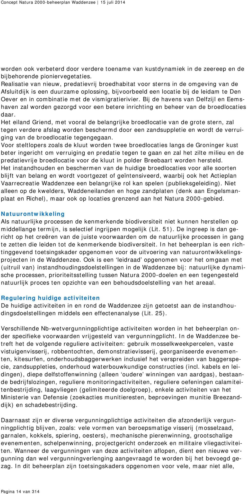 vismigratierivier. Bij de havens van Delfzijl en Eemshaven zal worden gezorgd voor een betere inrichting en beheer van de broedlocaties daar.