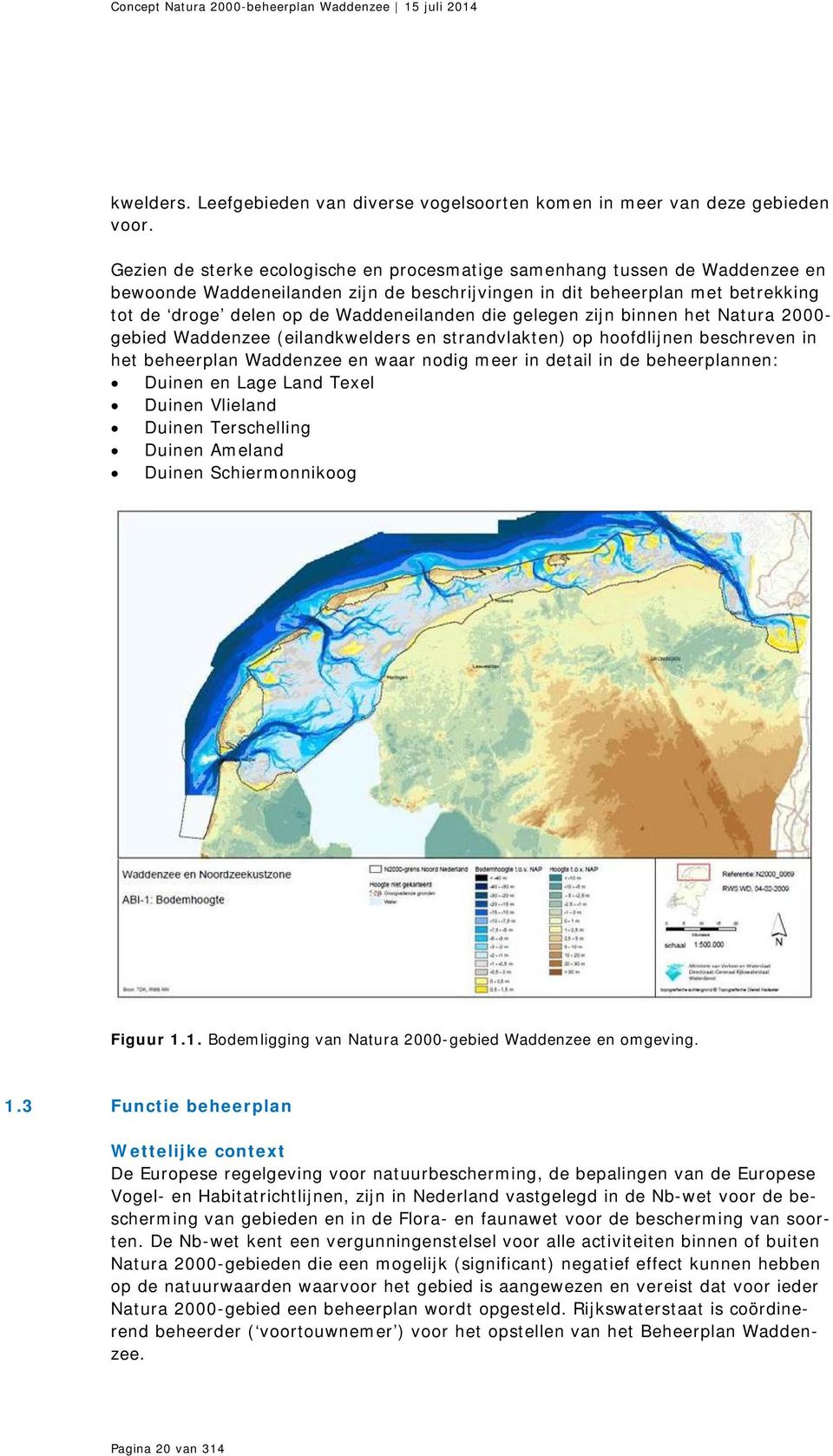 die gelegen zijn binnen het Natura 2000- gebied Waddenzee (eilandkwelders en strandvlakten) op hoofdlijnen beschreven in het beheerplan Waddenzee en waar nodig meer in detail in de beheerplannen: