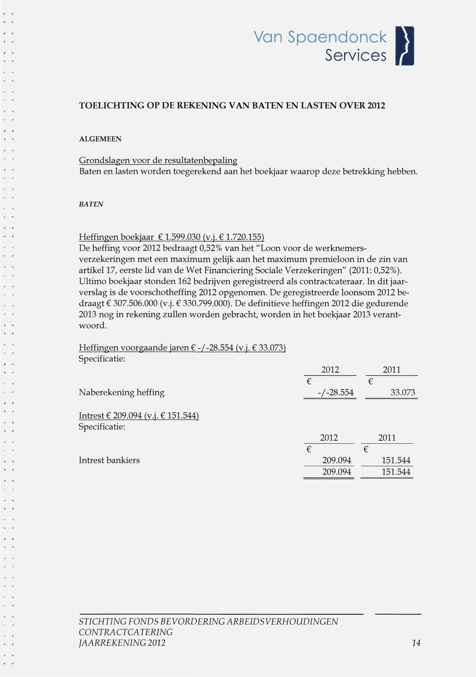 155) De heffing voor 2012 bedraagt 0,52% van het "Loon voor de werknemersverzekeringen met een maximum gelijk aan het maximum premieloon in de zui van artikel 17, eerste lid van de Wet Financiering