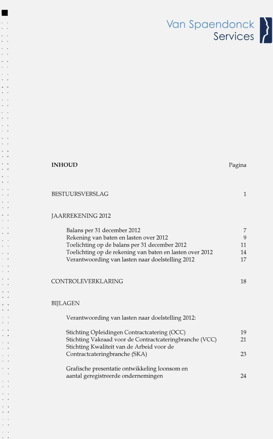 BIJLAGEN Verantw^oording van lasten naar doelstelling 2012: Stichting Opleidingen Contractcatering (OCC) 19 Stichting Vakraad voor de