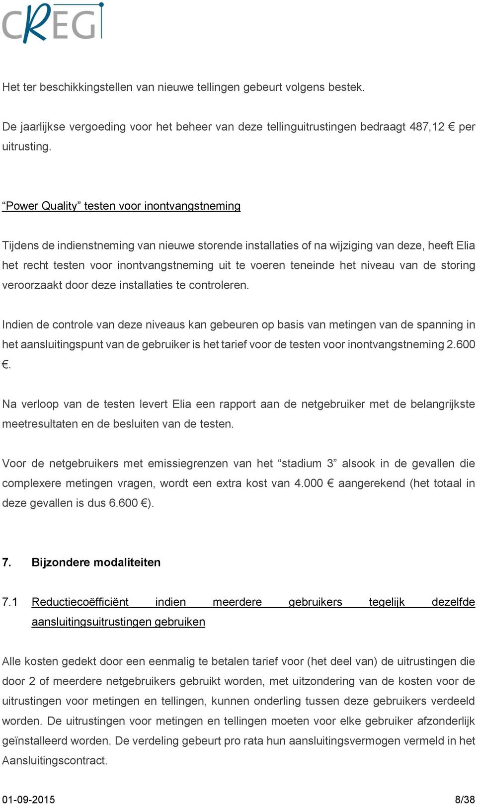 teneinde het niveau van de storing veroorzaakt door deze installaties te controleren.