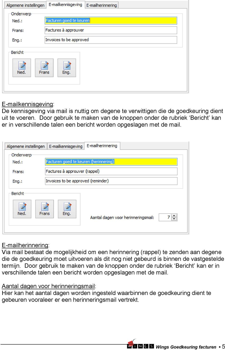 E-mailherinnering: Via mail bestaat de mogelijkheid om een herinnering (rappel) te zenden aan degene die de goedkeuring moet uitvoeren als dit nog niet gebeurd is binnen de vastgestelde termijn.