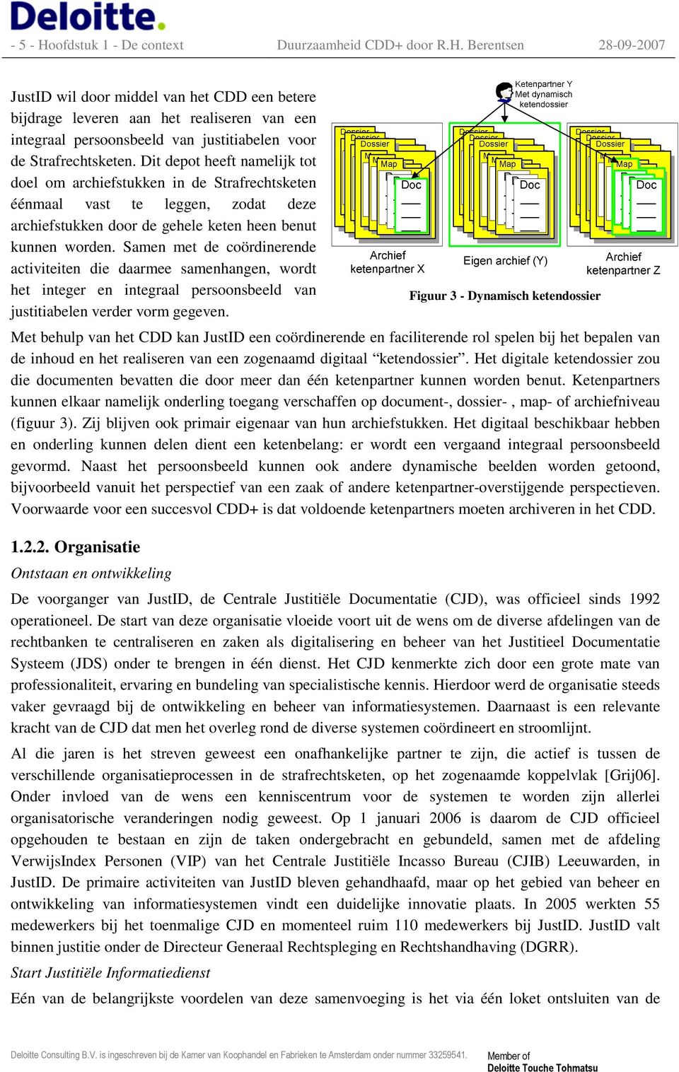 Samen met de coördinerende activiteiten die daarmee samenhangen, wordt het integer en integraal persoonsbeeld van justitiabelen verder vorm gegeven.