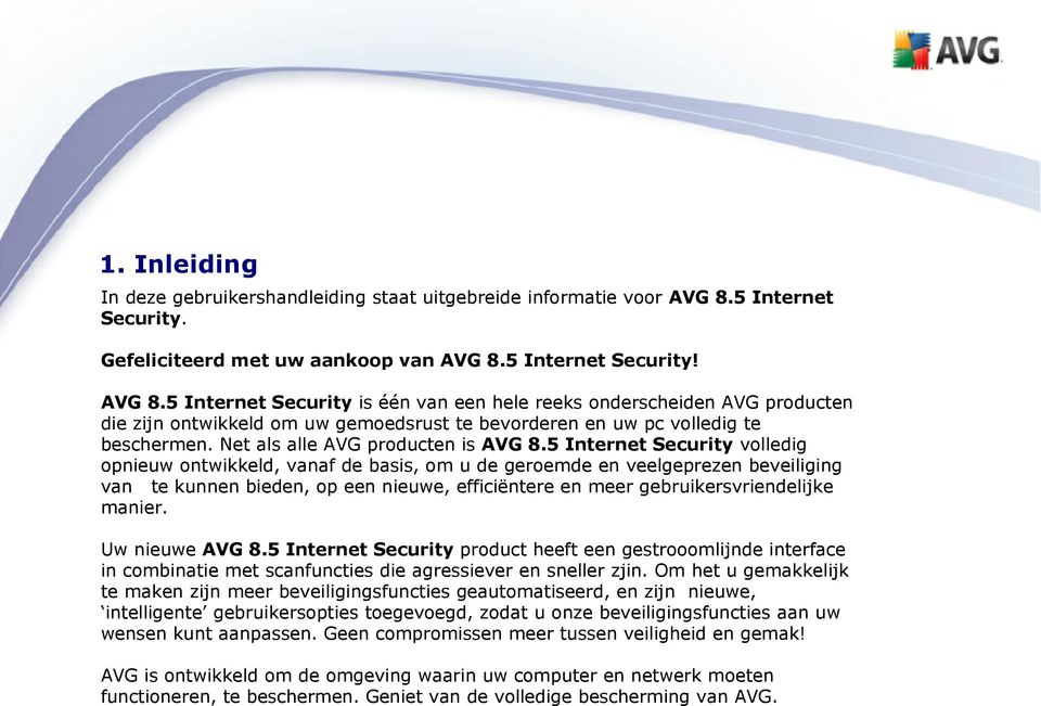 5 Internet Security! AVG 8.5 Internet Security is één van een hele reeks onderscheiden AVG producten die zijn ontwikkeld om uw gemoedsrust te bevorderen en uw pc volledig te beschermen.