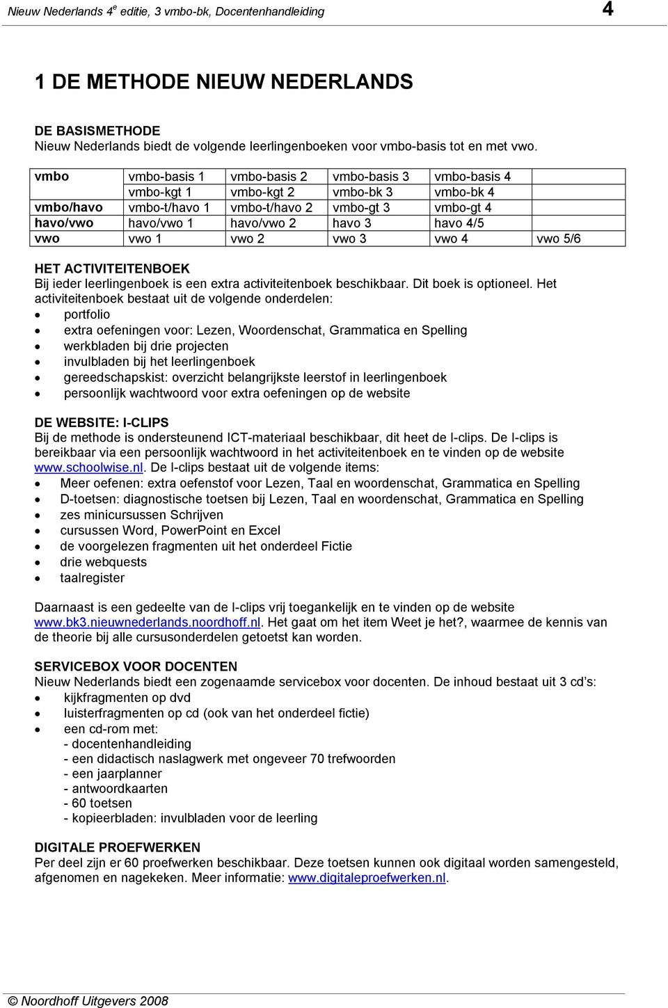 4/5 vwo vwo 1 vwo 2 vwo 3 vwo 4 vwo 5/6 HET ACTIVITEITENBOEK Bij ieder leerlingenboek is een extra activiteitenboek beschikbaar. Dit boek is optioneel.