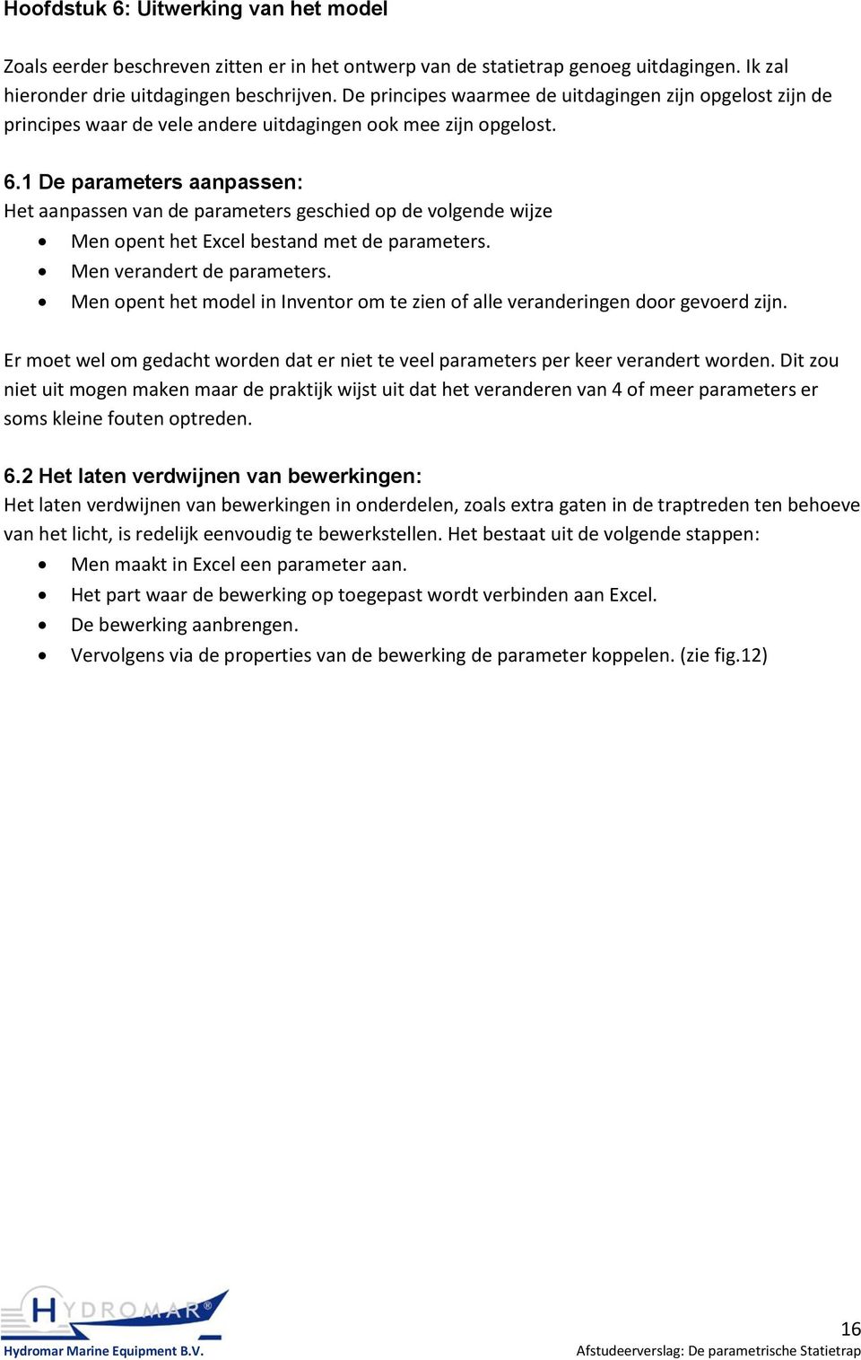 1 De parameters aanpassen: Het aanpassen van de parameters geschied op de volgende wijze Men opent het Excel bestand met de parameters. Men verandert de parameters.