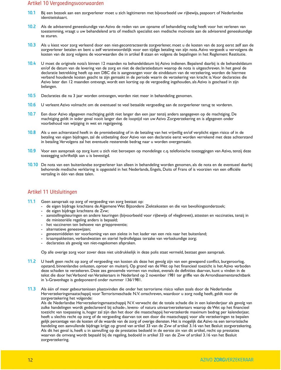 1 Bij een bezoek aan een zorgverlener moet u zich legitimeren met bijvoorbeeld uw rijbewijs, paspoort of Nederlandse identiteitskaart. 10.