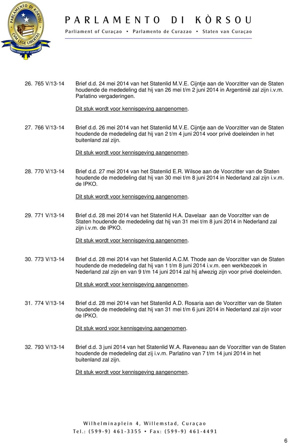 Cijntje aan de Voorzitter van de Staten houdende de mededeling dat hij van 2 t/m 4 juni 2014 voor privé doeleinden in het buitenland zal zijn. 28. 770 V/13-14 Brief d.d. 27 mei 2014 van het Statenlid E.