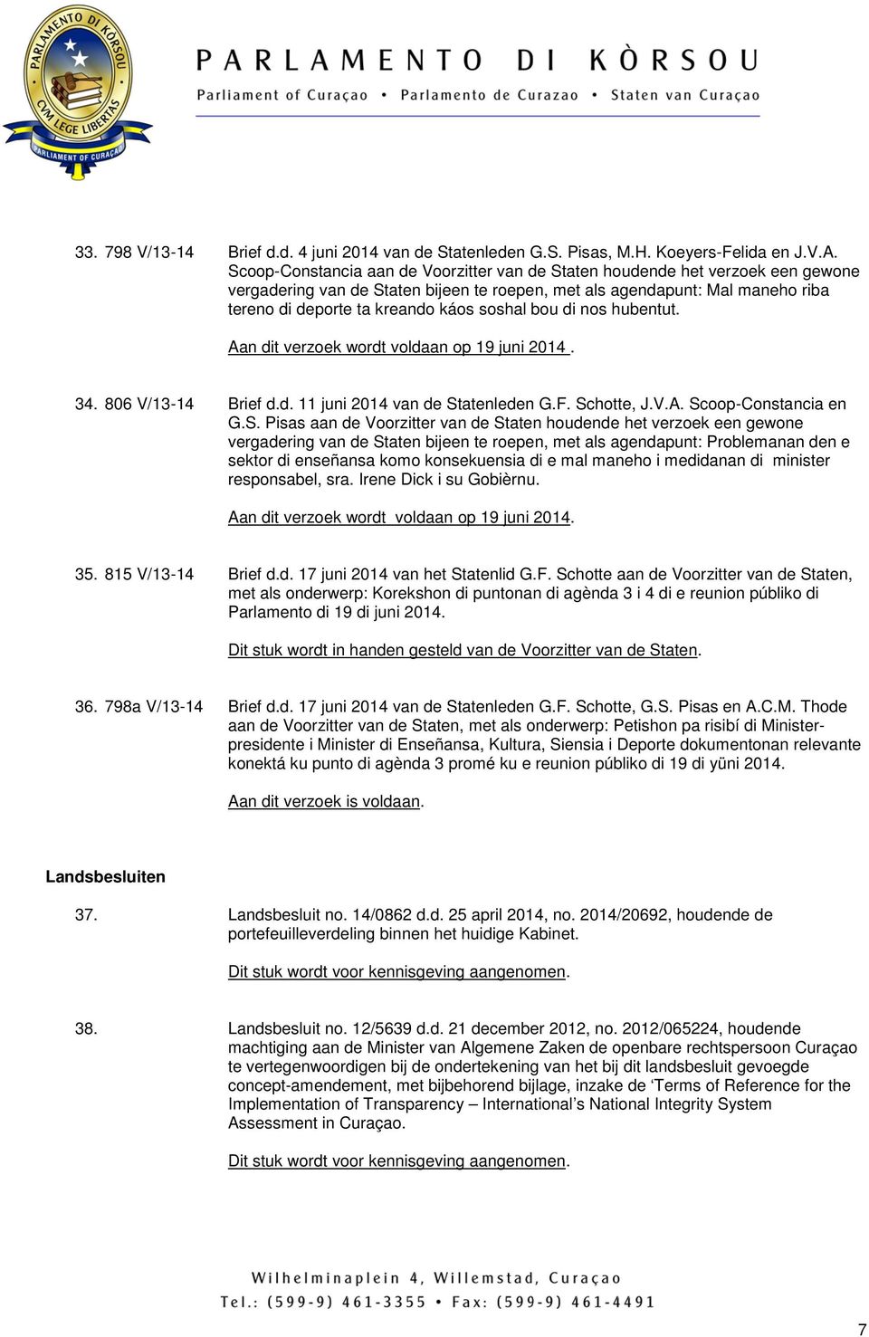 soshal bou di nos hubentut. Aan dit verzoek wordt voldaan op 19 juni 2014. 34. 806 V/13-14 Brief d.d. 11 juni 2014 van de St