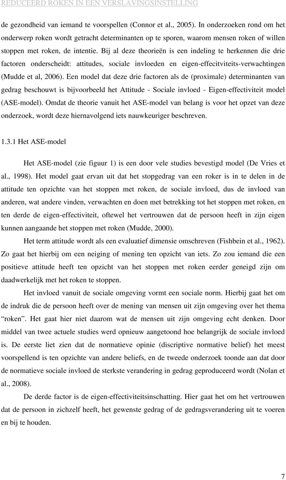 Bij al deze theorieën is een indeling te herkennen die drie factoren onderscheidt: attitudes, sociale invloeden en eigen-effecitviteits-verwachtingen (Mudde et al, 2006).