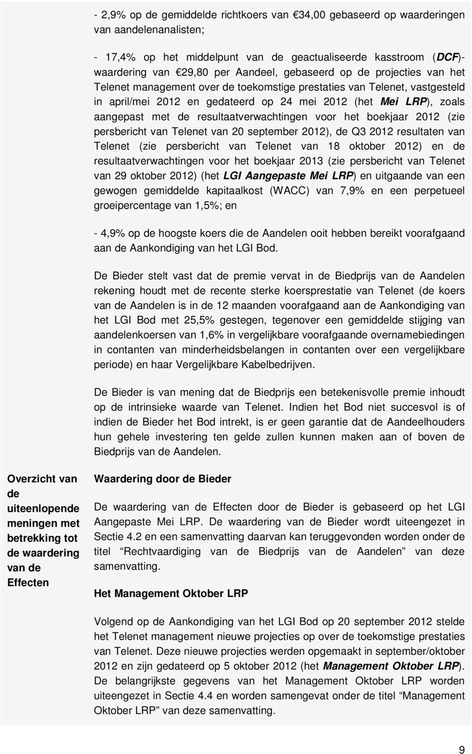 resultaatverwachtingen voor het boekjaar 2012 (zie persbericht van Telenet van 20 september 2012), de Q3 2012 resultaten van Telenet (zie persbericht van Telenet van 18 oktober 2012) en de