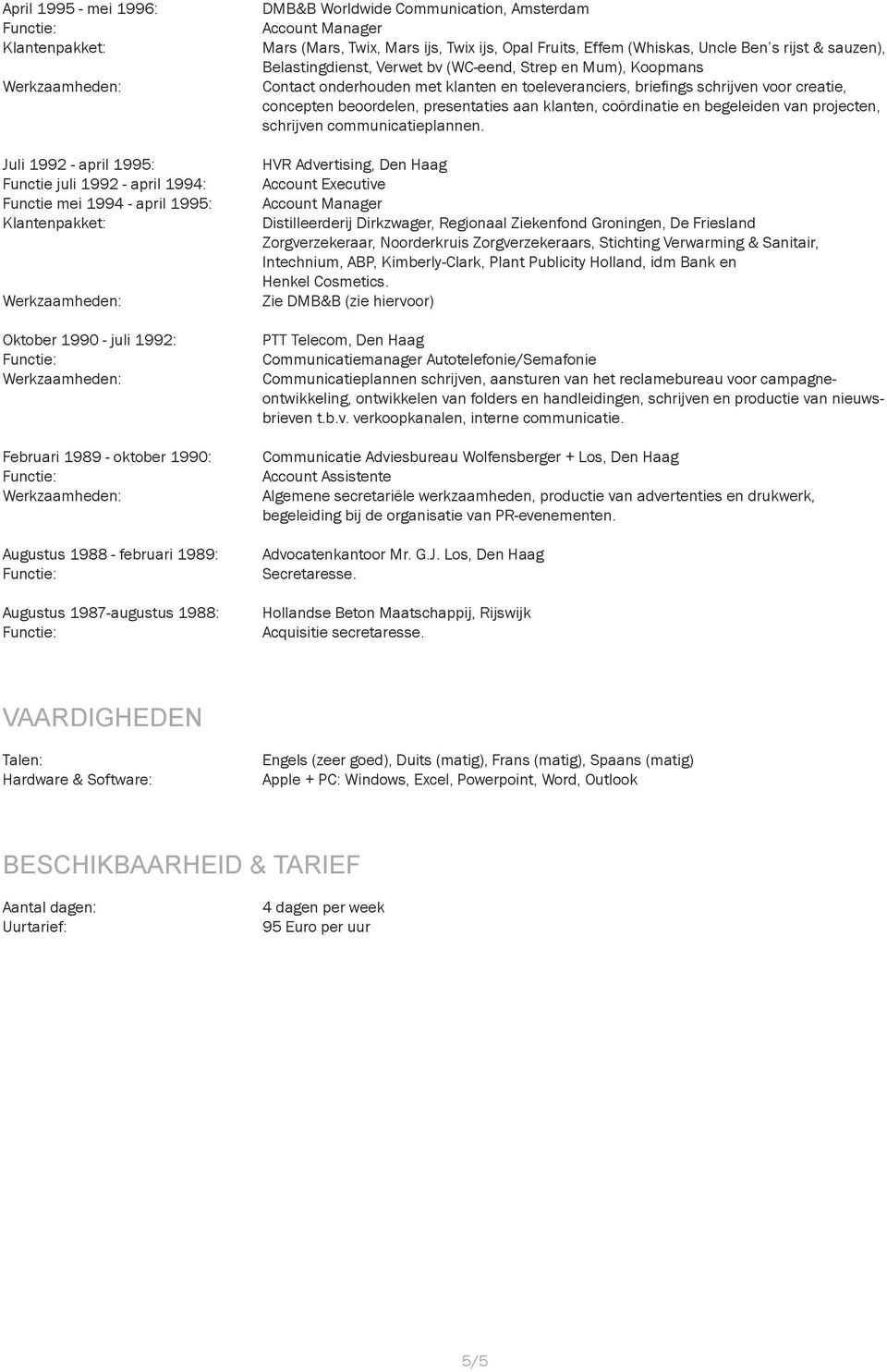 Verwet bv (WC-eend, Strep en Mum), Koopmans Contact onderhouden met klanten en toeleveranciers, briefi ngs schrijven voor creatie, concepten beoordelen, presentaties aan klanten, coördinatie en