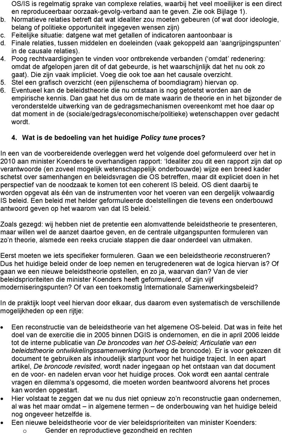 Feitelijke situatie: datgene wat met getallen of indicatoren aantoonbaar is d. Finale relaties, tussen middelen en doeleinden (vaak gekoppeld aan aangrijpingspunten in de causale relaties). 4.