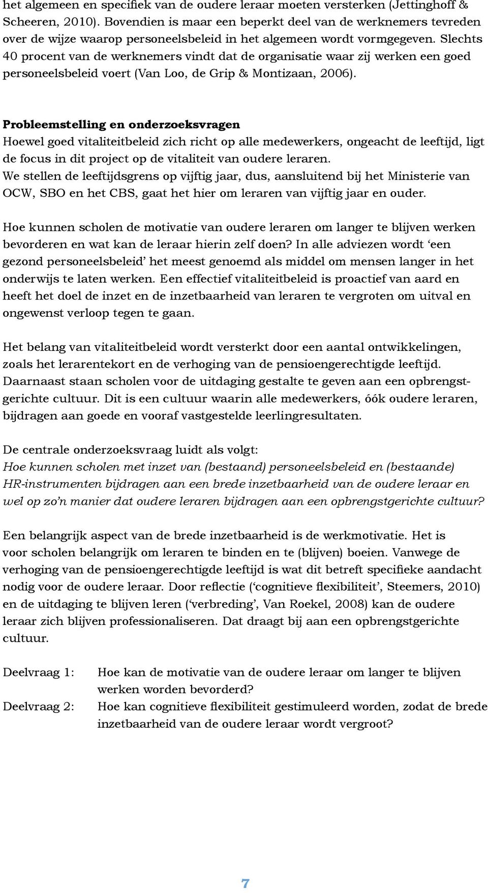 Slechts 40 procent van de werknemers vindt dat de organisatie waar zij werken een goed personeelsbeleid voert (Van Loo, de Grip & Montizaan, 2006).