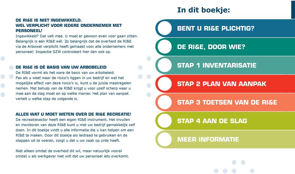 De RI&E is dé basis van uw arbobeleid De RI&E vormt als het ware de basis van uw arbobeleid.