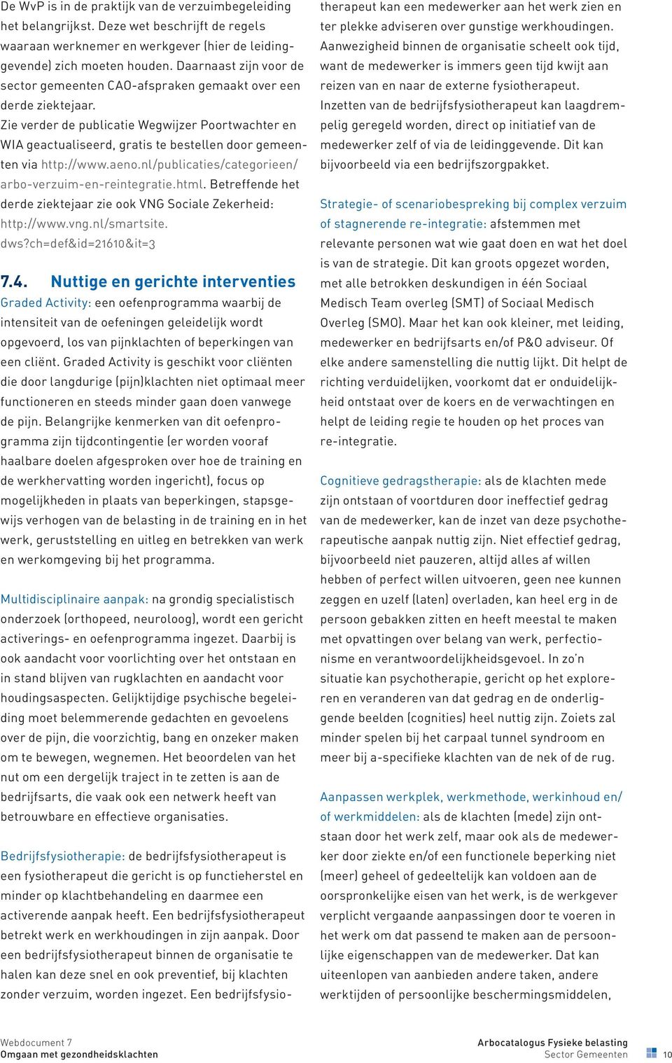 Zie verder de publicatie Wegwijzer Poortwachter en WIA geactualiseerd, gratis te bestellen door gemeenten via http://www.aeno.nl/publicaties/categorieen/ arbo-verzuim-en-reintegratie.html.