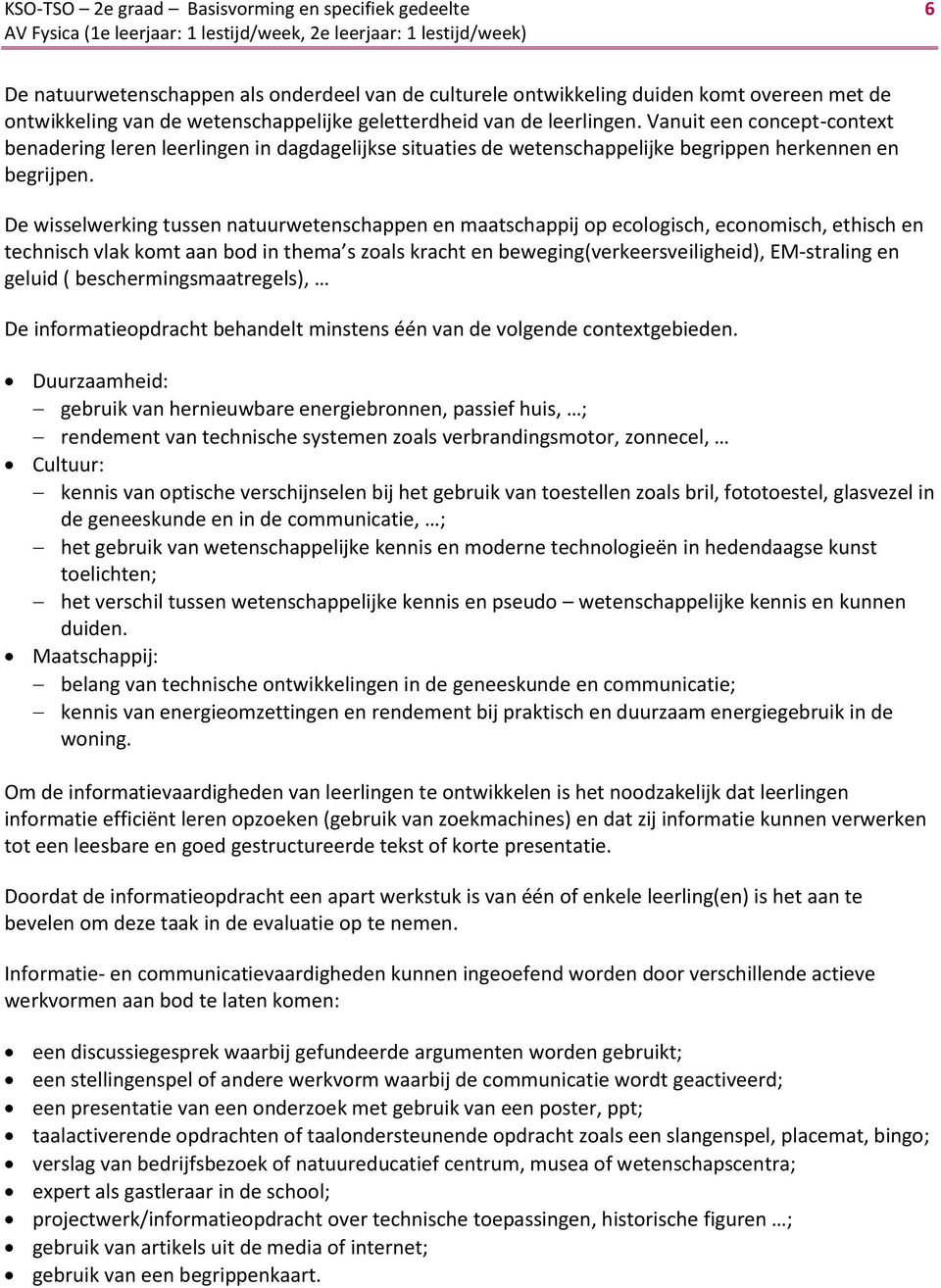 Vanuit een concept-context benadering leren leerlingen in dagdagelijkse situaties de wetenschappelijke begrippen herkennen en begrijpen.