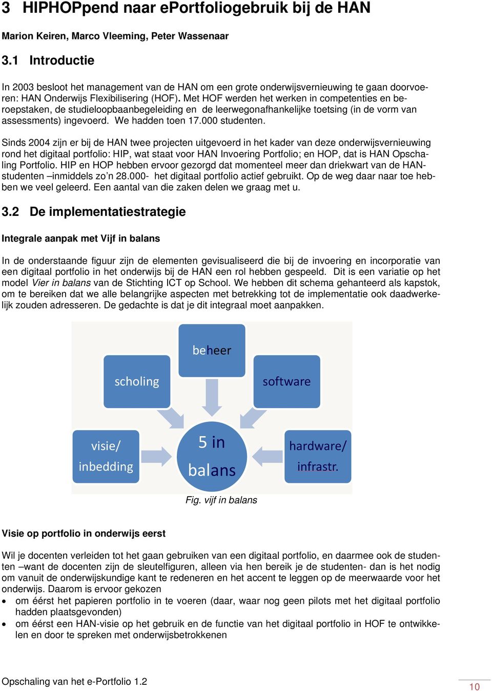 Met HOF werden het werken in competenties en beroepstaken, de studieloopbaanbegeleiding en de leerwegonafhankelijke toetsing (in de vorm van assessments) ingevoerd. We hadden toen 17.000 studenten.