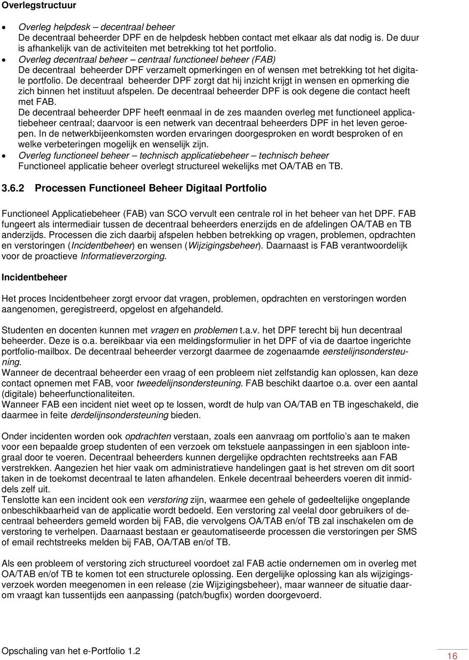 Overleg decentraal beheer centraal functioneel beheer (FAB) De decentraal beheerder DPF verzamelt opmerkingen en of wensen met betrekking tot het digitale portfolio.