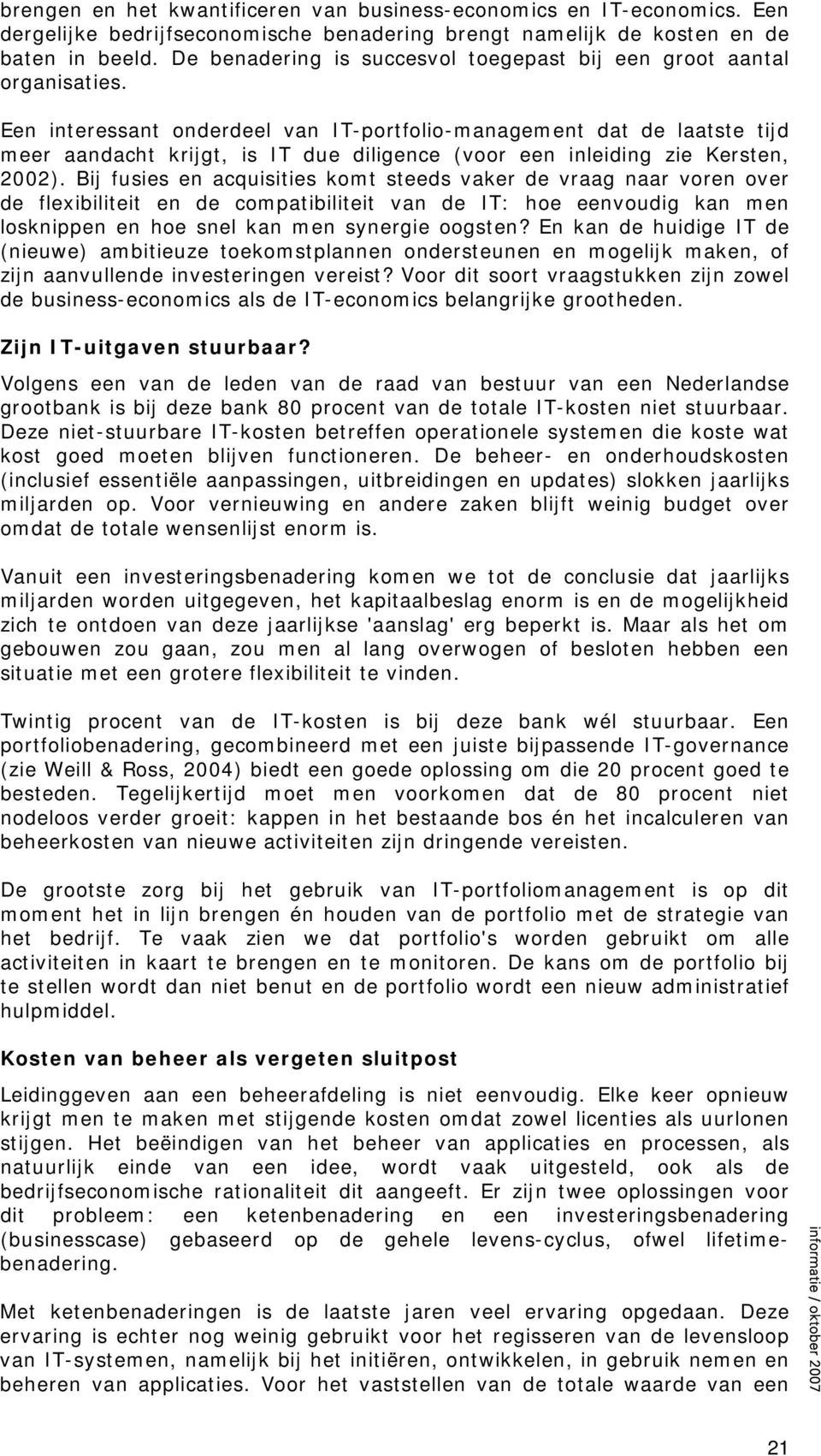 Een interessant onderdeel van IT-portfolio-management dat de laatste tijd meer aandacht krijgt, is IT due diligence (voor een inleiding zie Kersten, 2002).