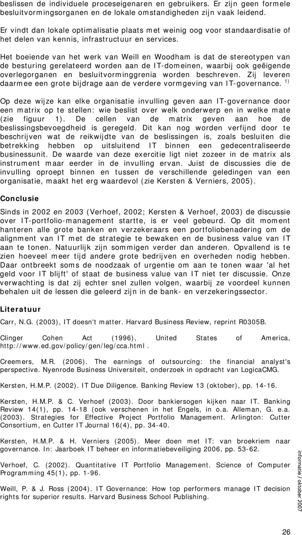 Het boeiende van het werk van Weill en Woodham is dat de stereotypen van de besturing gerelateerd worden aan de IT-domeinen, waarbij ook geëigende overlegorganen en besluitvorminggrenia worden