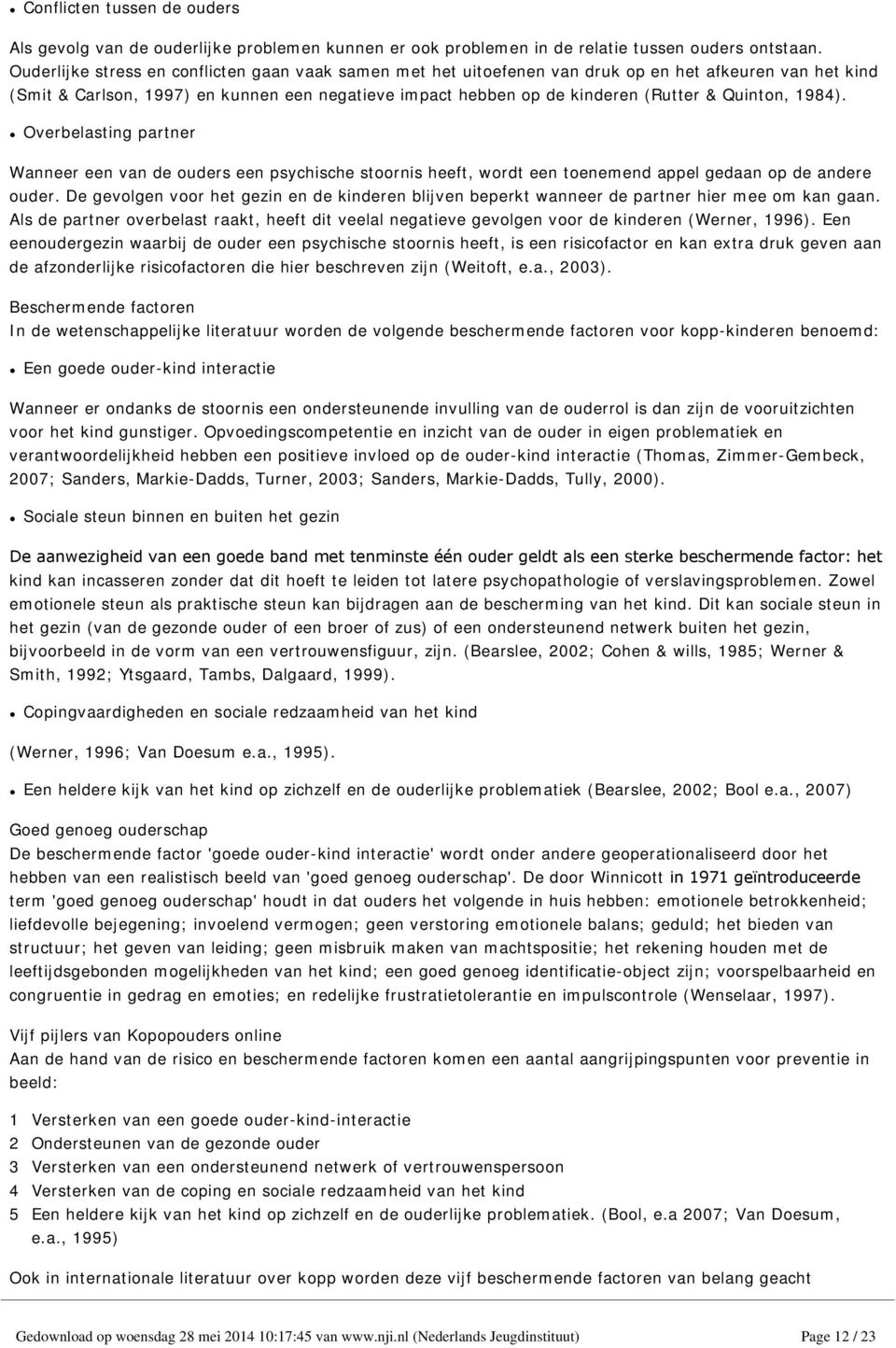 Quinton, 1984). Overbelasting partner Wanneer een van de ouders een psychische stoornis heeft, wordt een toenemend appel gedaan op de andere ouder.