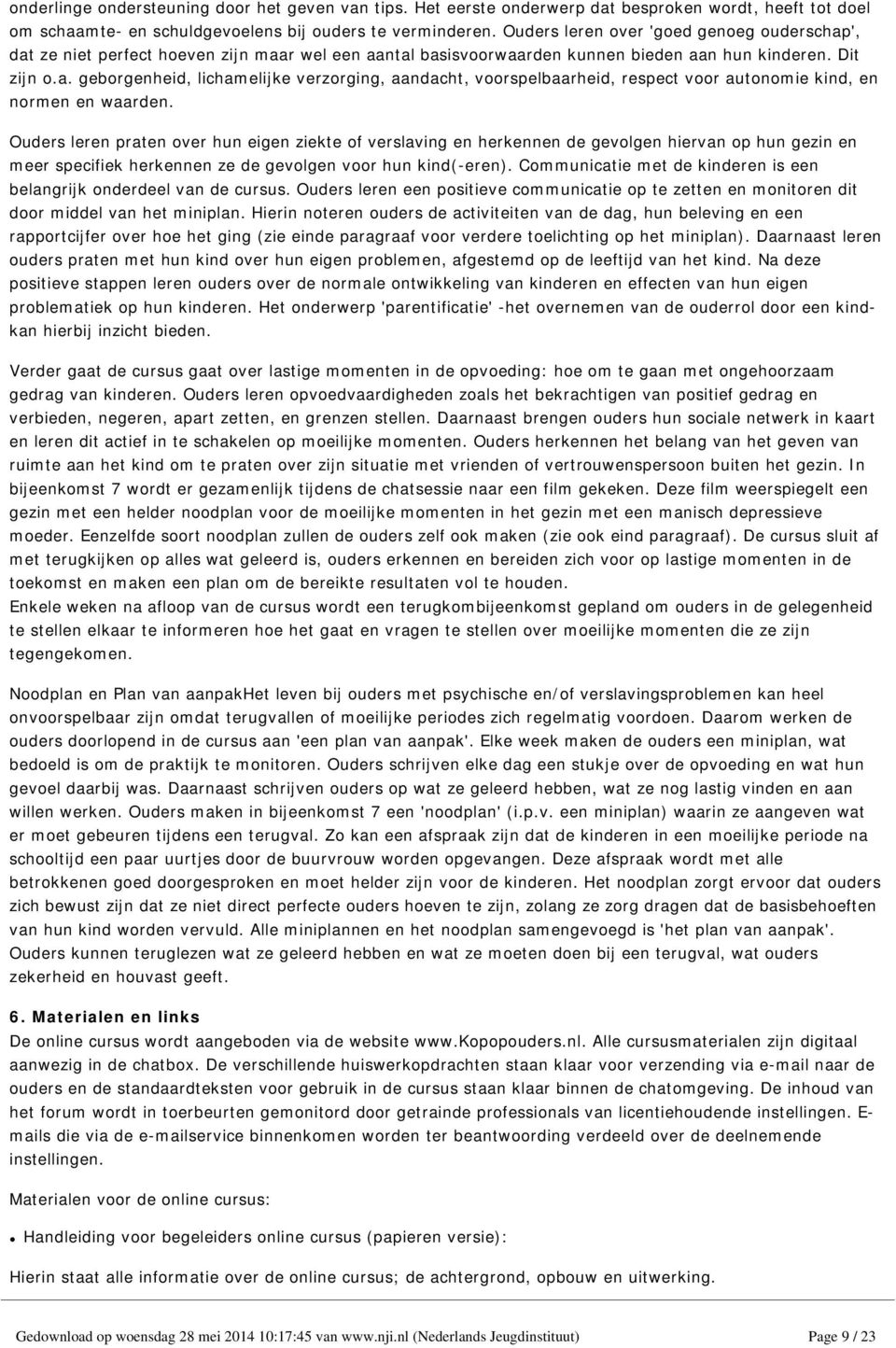 Ouders leren praten over hun eigen ziekte of verslaving en herkennen de gevolgen hiervan op hun gezin en meer specifiek herkennen ze de gevolgen voor hun kind(-eren).