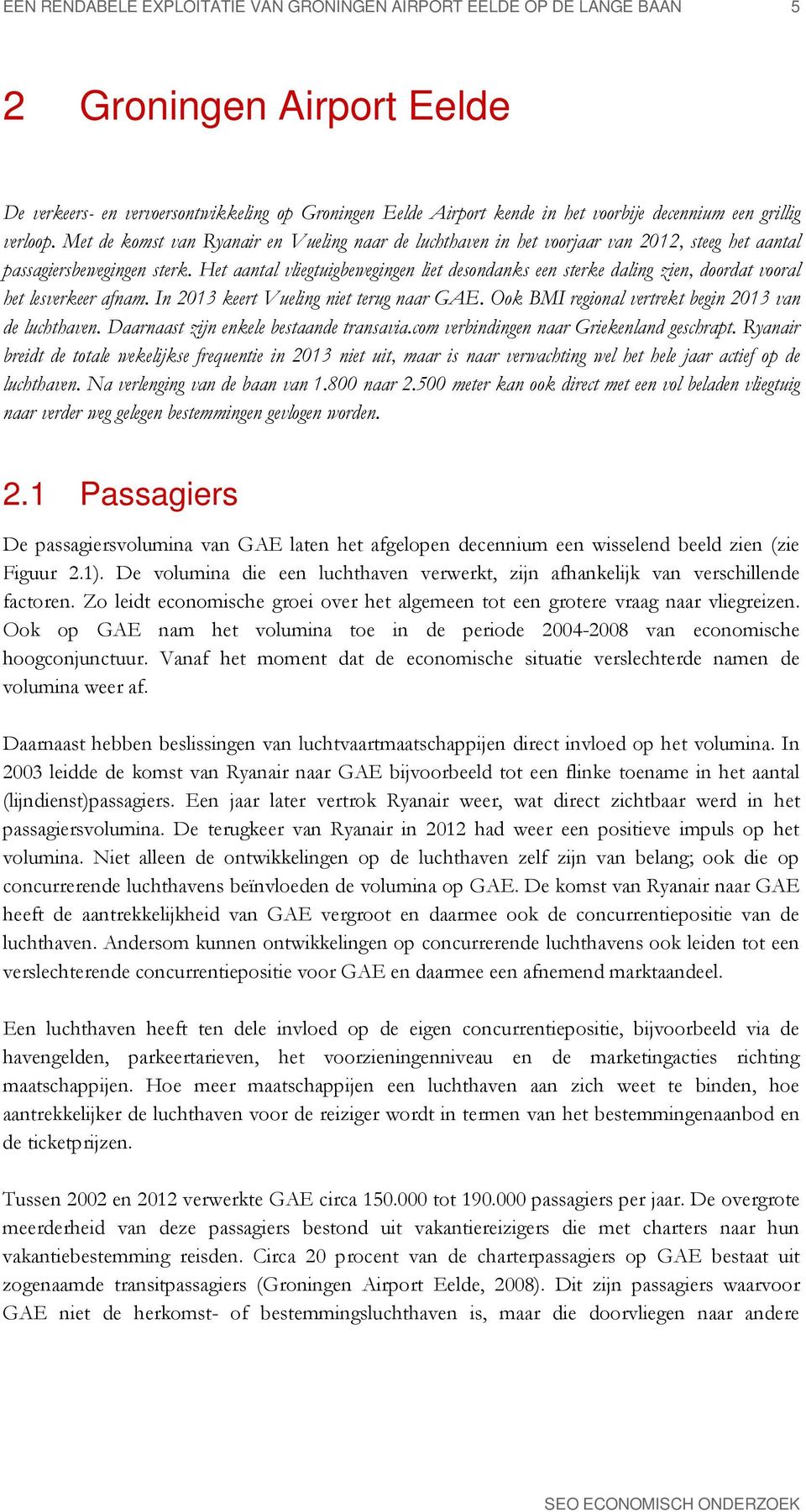 Het aantal vliegtuigbewegingen liet desondanks een sterke daling zien, doordat vooral het lesverkeer afnam. In 2013 keert Vueling niet terug naar GAE.