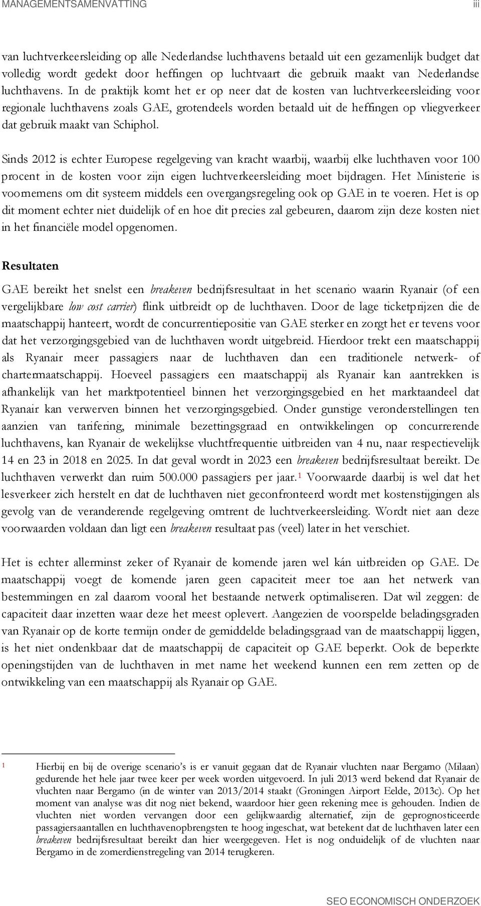 In de praktijk komt het er op neer dat de kosten van luchtverkeersleiding voor regionale luchthavens zoals GAE, grotendeels worden betaald uit de heffingen op vliegverkeer dat gebruik maakt van