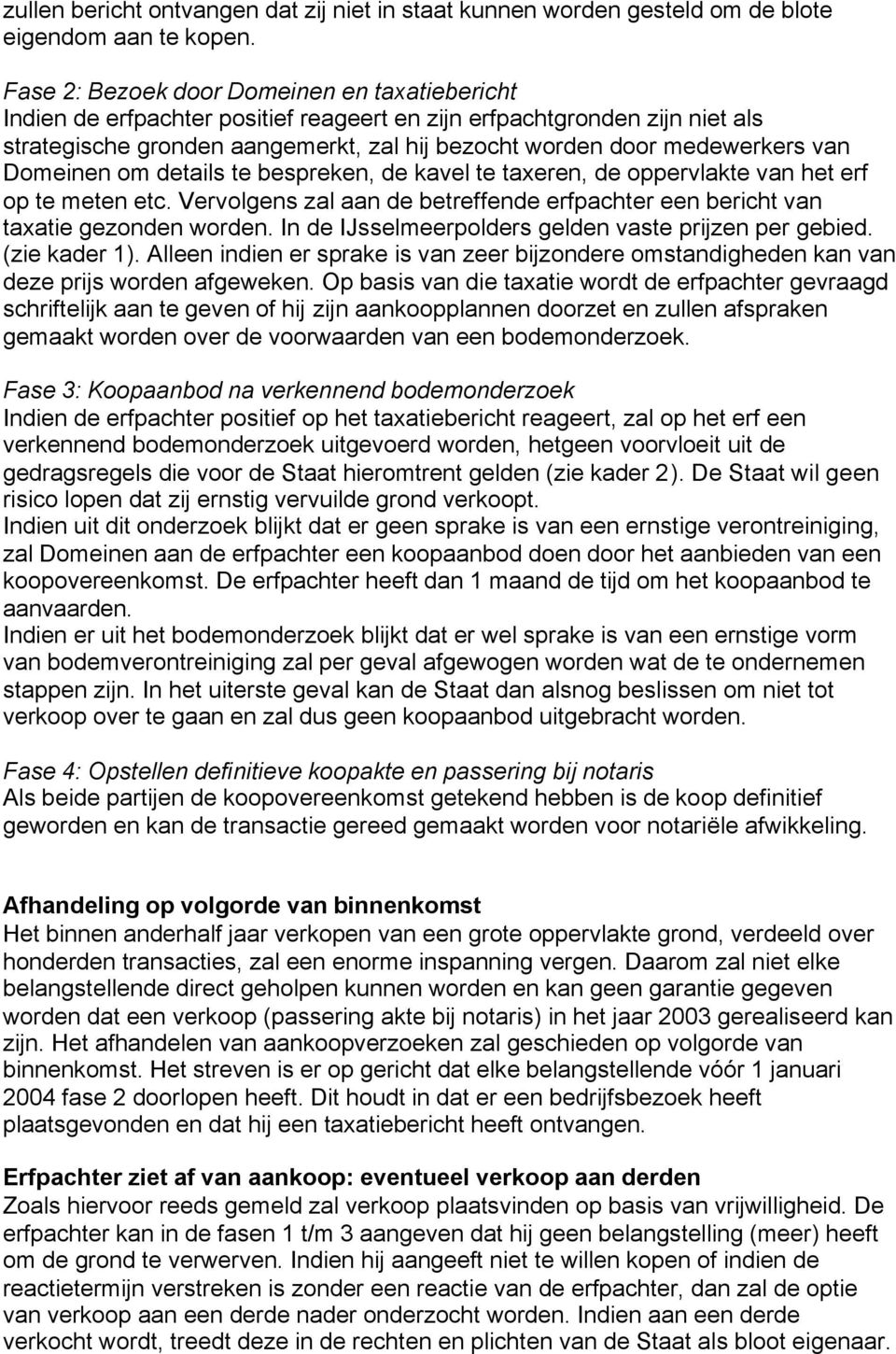 van Domeinen om details te bespreken, de kavel te taxeren, de oppervlakte van het erf op te meten etc. Vervolgens zal aan de betreffende erfpachter een bericht van taxatie gezonden worden.