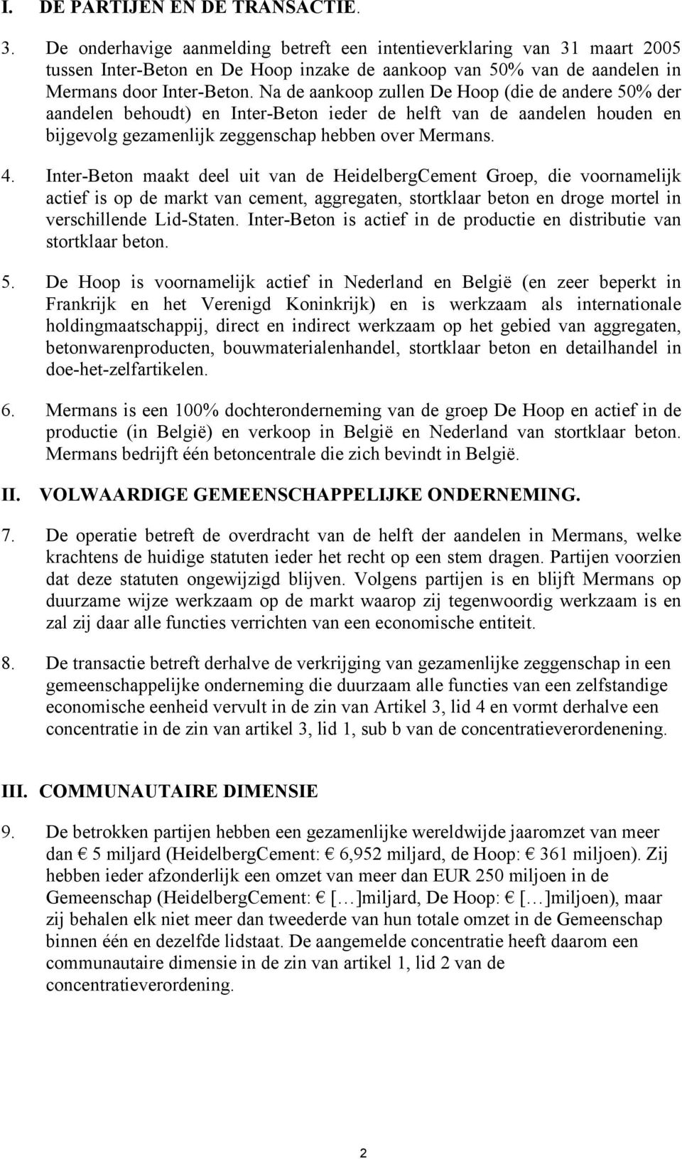 Na de aankoop zullen De Hoop (die de andere 50% der aandelen behoudt) en Inter-Beton ieder de helft van de aandelen houden en bijgevolg gezamenlijk zeggenschap hebben over Mermans. 4.