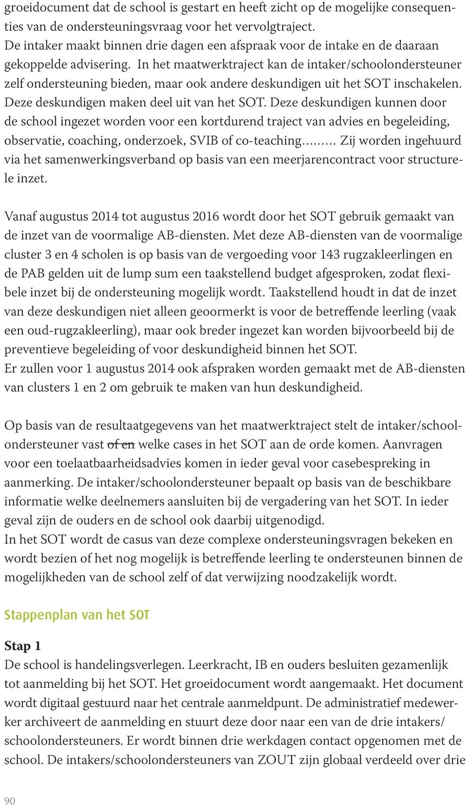 In het maatwerktraject kan de intaker/schoolondersteuner zelf ondersteuning bieden, maar ook andere deskundigen uit het SOT inschakelen. Deze deskundigen maken deel uit van het SOT.