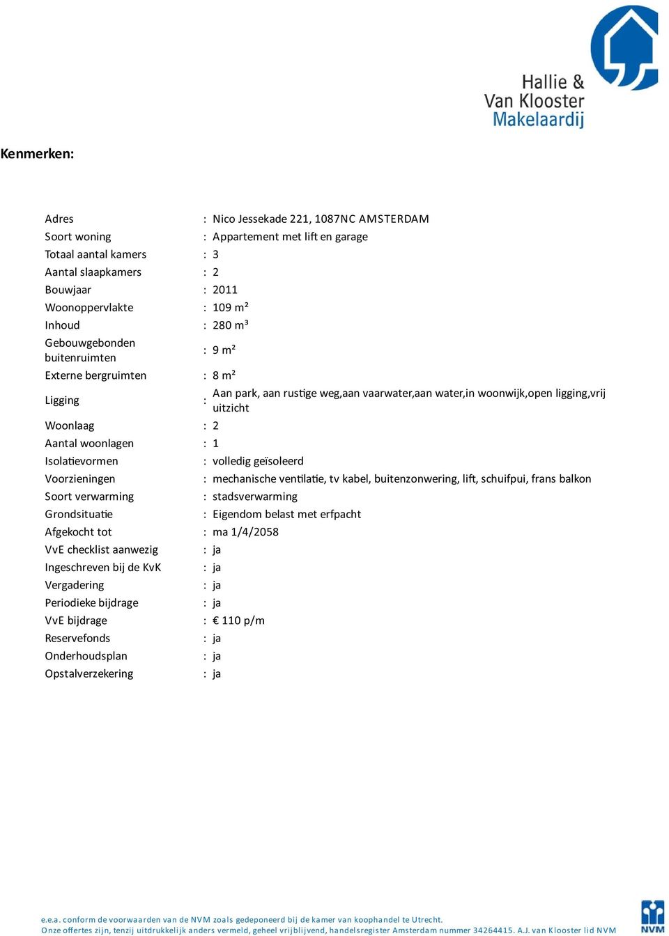 1 Isola evormen : volledig geïsoleerd Voorzieningen : mechanische ven la e, tv kabel, buitenzonwering, li, schuifpui, frans balkon Soort verwarming : stadsverwarming Grondsitua e : Eigendom belast