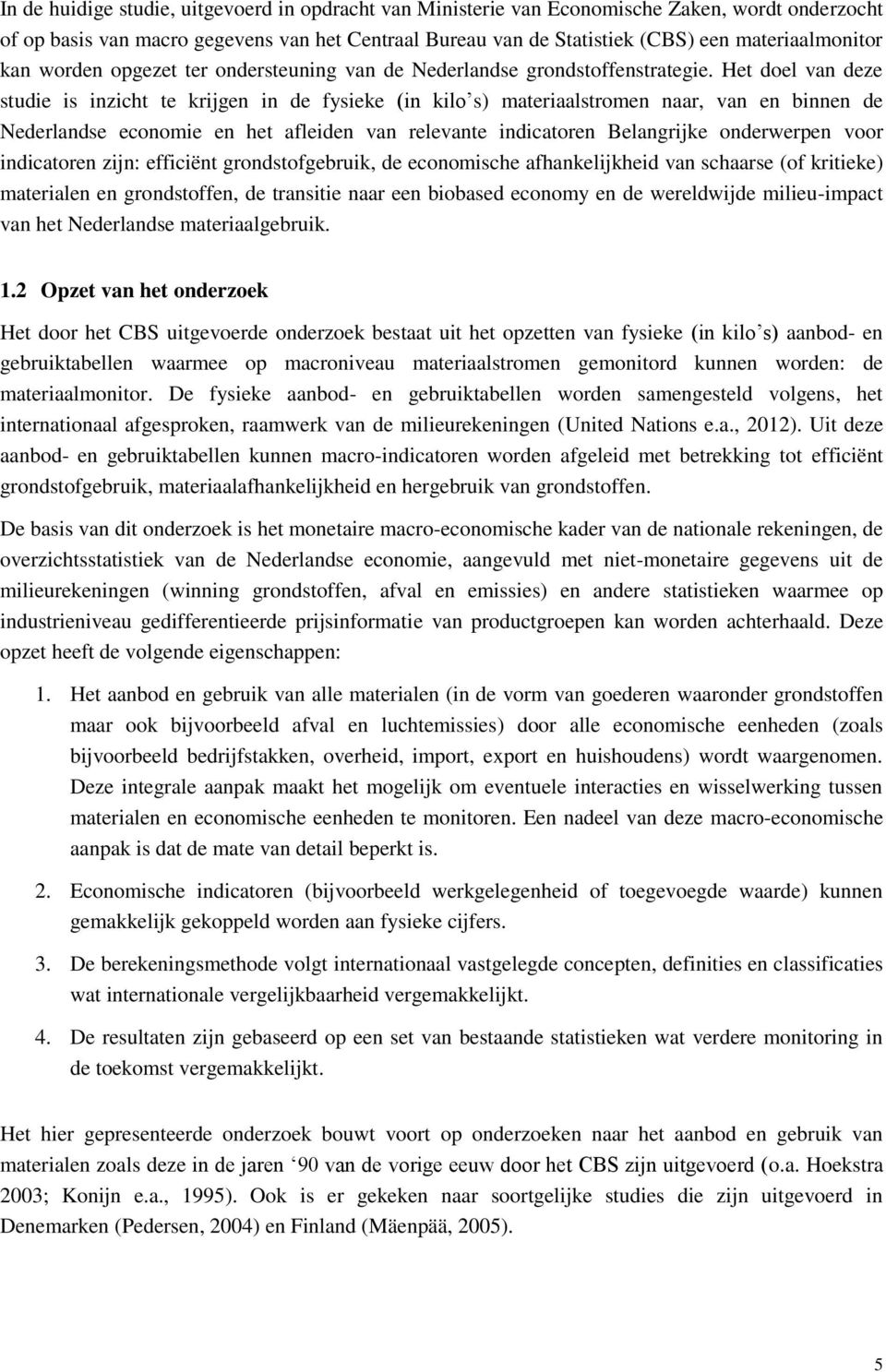 Het doel van deze studie is inzicht te krijgen in de fysieke (in kilo s) materiaalstromen naar, van en binnen de Nederlandse economie en het afleiden van relevante indicatoren Belangrijke onderwerpen