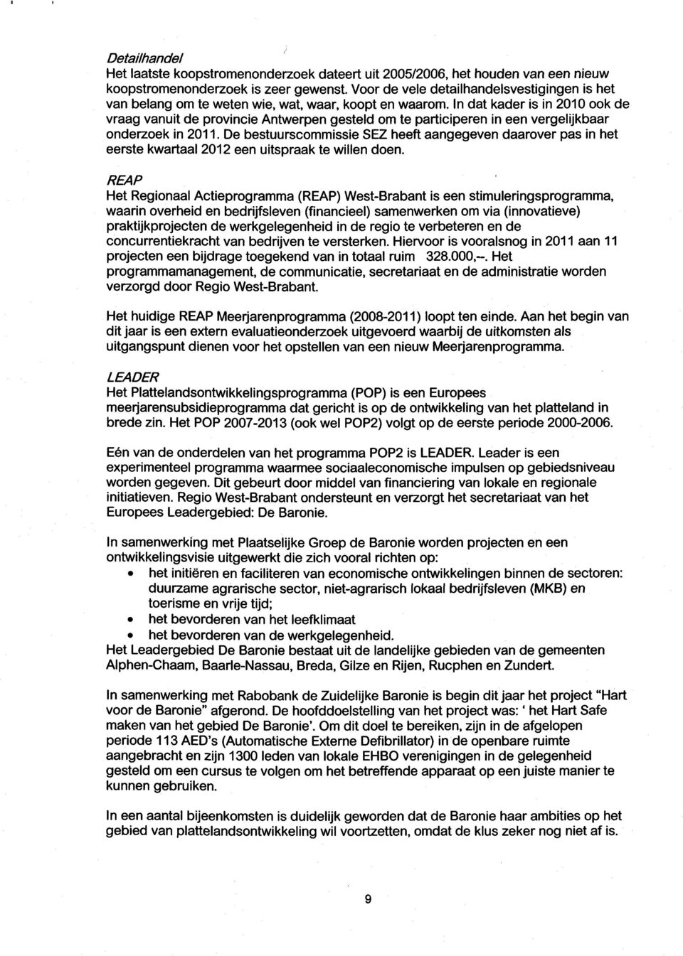 In dat kader is in 2010 ook de vraag vanuit de provincie Antwerpen gesteld om te participeren in een vergelijkbaar onderzoek in 2011.