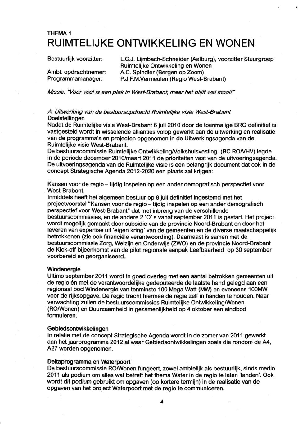 " A: Uitwerking van de bestuursopdracht Ruimtelijke visie West-Brabant Doelstellingen Nadat de Ruimtelijke visie West-Brabant 6 juli 2010 door de toenmalige BRG definitief is vastgesteld wordt in