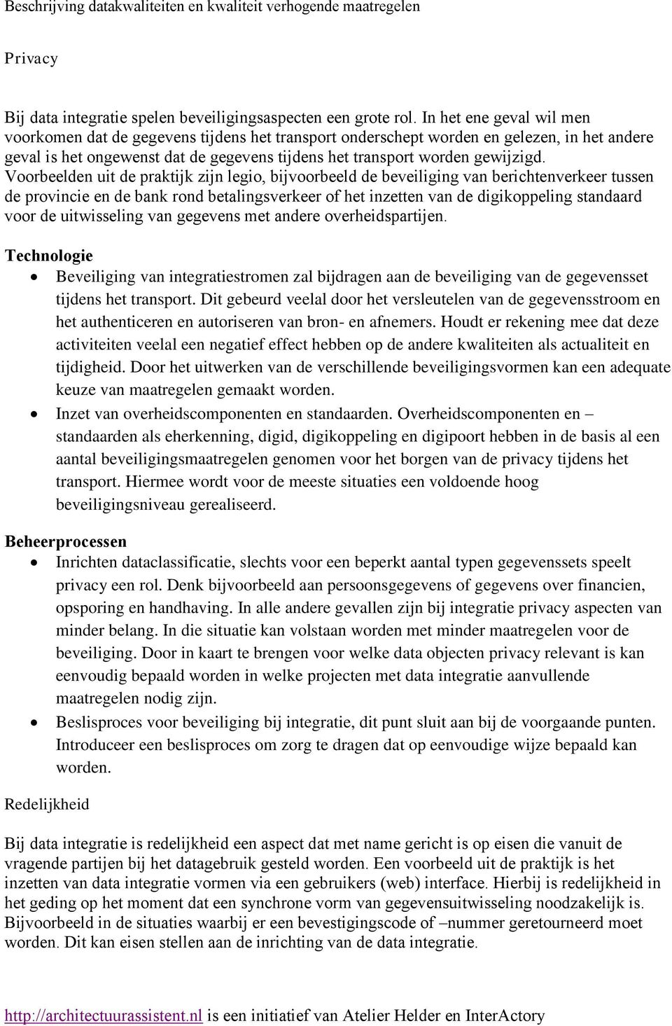 Voorbeelden uit de praktijk zijn legio, bijvoorbeeld de beveiliging van berichtenverkeer tussen de provincie en de bank rond betalingsverkeer of het inzetten van de digikoppeling standaard voor de