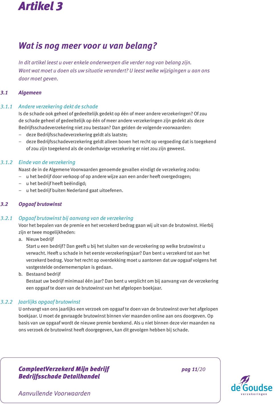 Of zou de schade geheel of gedeeltelijk op één of meer andere verzekeringen zijn gedekt als deze Bedrijfsschadeverzekering niet zou bestaan?