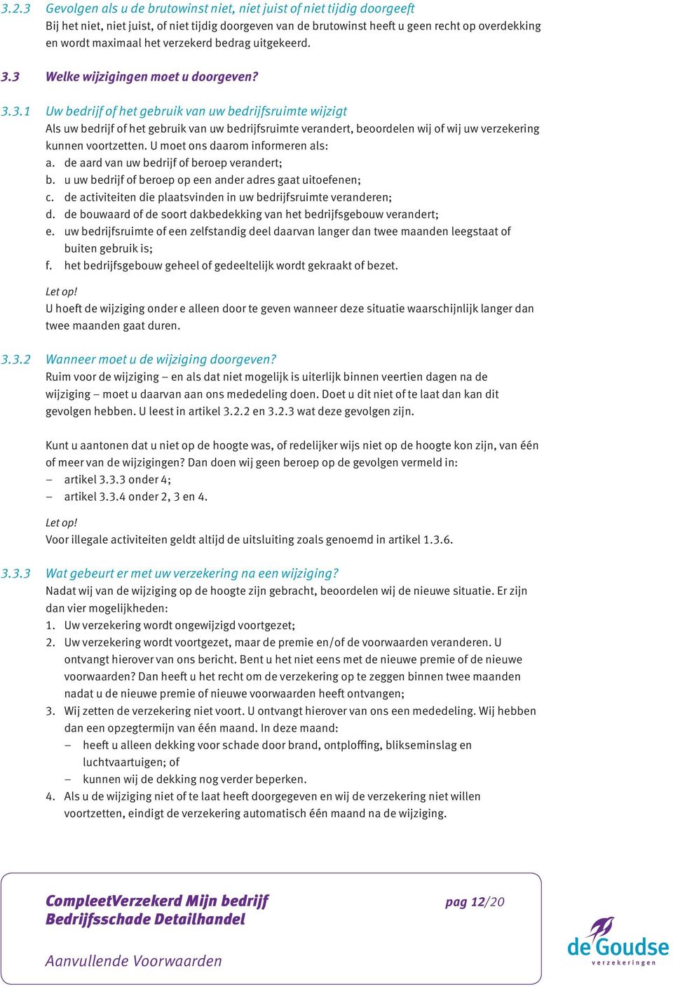 3 Welke wijzigingen moet u doorgeven? 3.3.1 Uw bedrijf of het gebruik van uw bedrijfsruimte wijzigt Als uw bedrijf of het gebruik van uw bedrijfsruimte verandert, beoordelen wij of wij uw verzekering kunnen voortzetten.