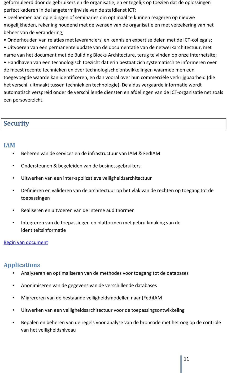 leveranciers, en kennis en expertise delen met de ICT-collega s; Uitvoeren van een permanente update van de documentatie van de netwerkarchitectuur, met name van het document met de Building Blocks