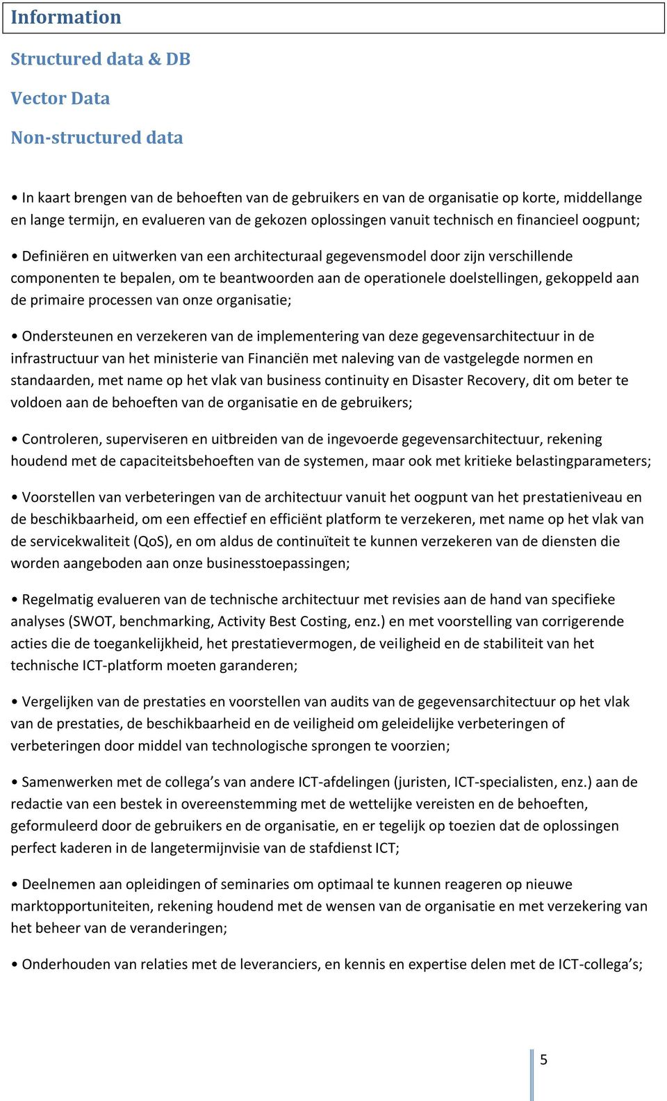 operationele doelstellingen, gekoppeld aan de primaire processen van onze organisatie; Ondersteunen en verzekeren van de implementering van deze gegevensarchitectuur in de infrastructuur van het