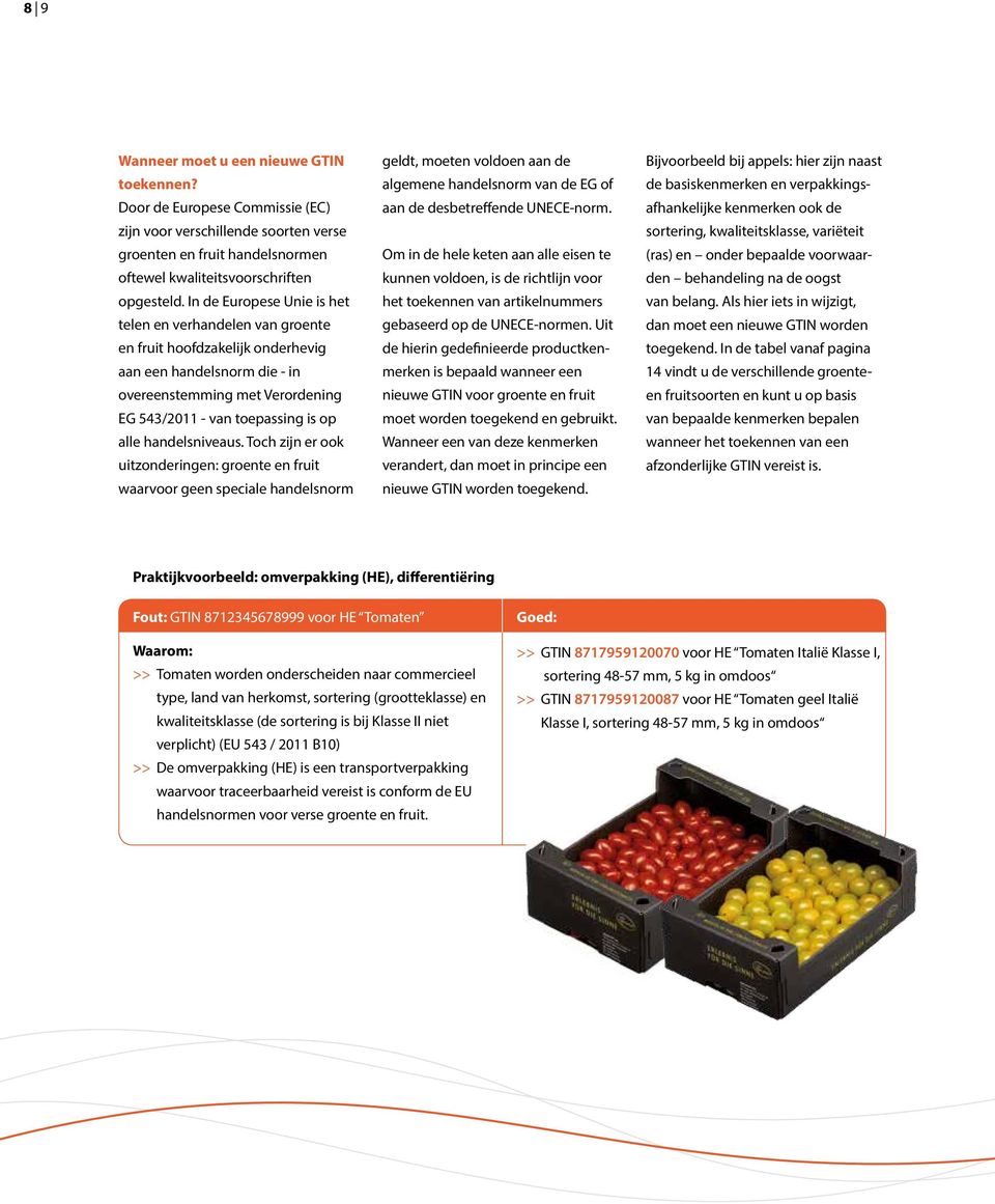 handelsniveaus. Toch zijn er ook uitzonderingen: groente en fruit waarvoor geen speciale handelsnorm geldt, moeten voldoen aan de algemene handelsnorm van de EG of aan de desbetreffende UNECE-norm.