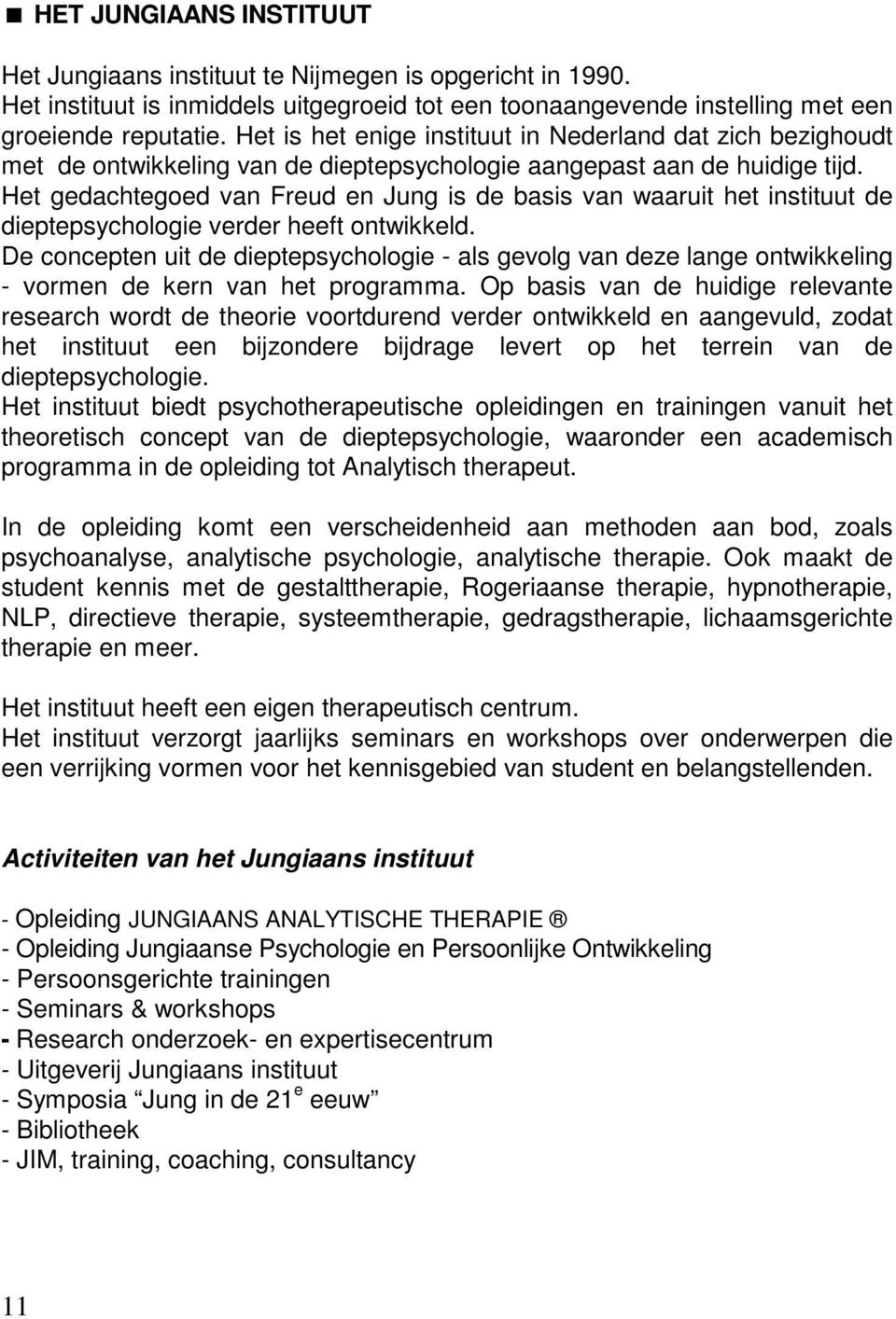 Het gedachtegoed van Freud en Jung is de basis van waaruit het instituut de dieptepsychologie verder heeft ontwikkeld.