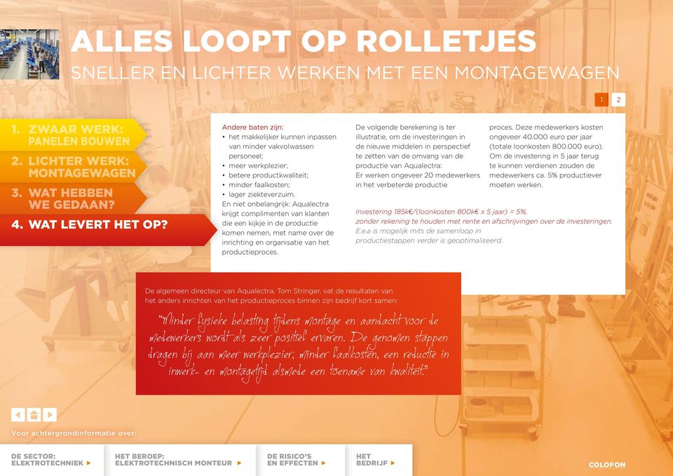 De volgende berekening is ter illustratie, om de investeringen in de nieuwe middelen in perspectief te zetten van de omvang van de productie van Aqualectra: Er werken ongeveer 20 medewerkers in het