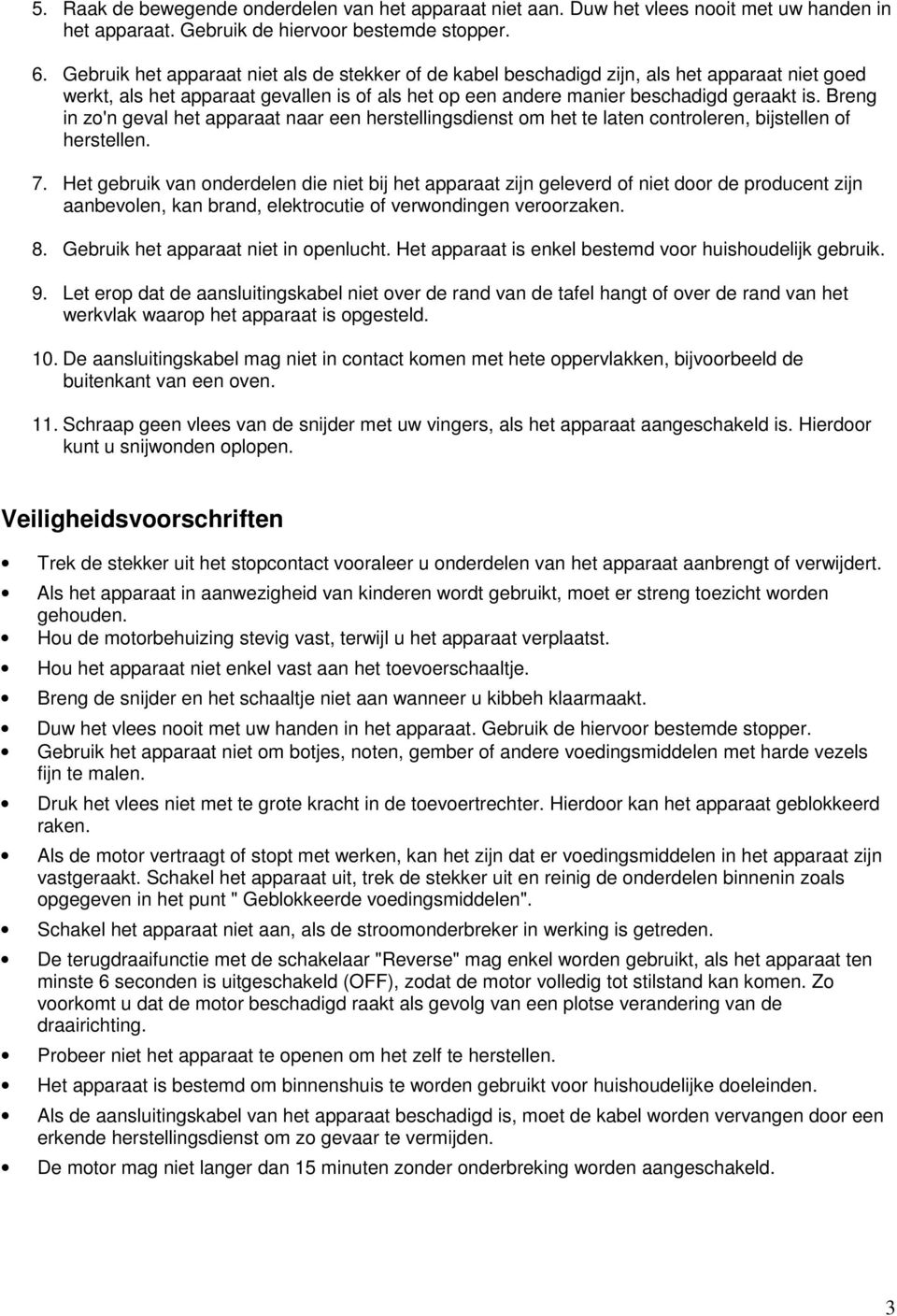 Breng in zo'n geval het apparaat naar een herstellingsdienst om het te laten controleren, bijstellen of herstellen. 7.